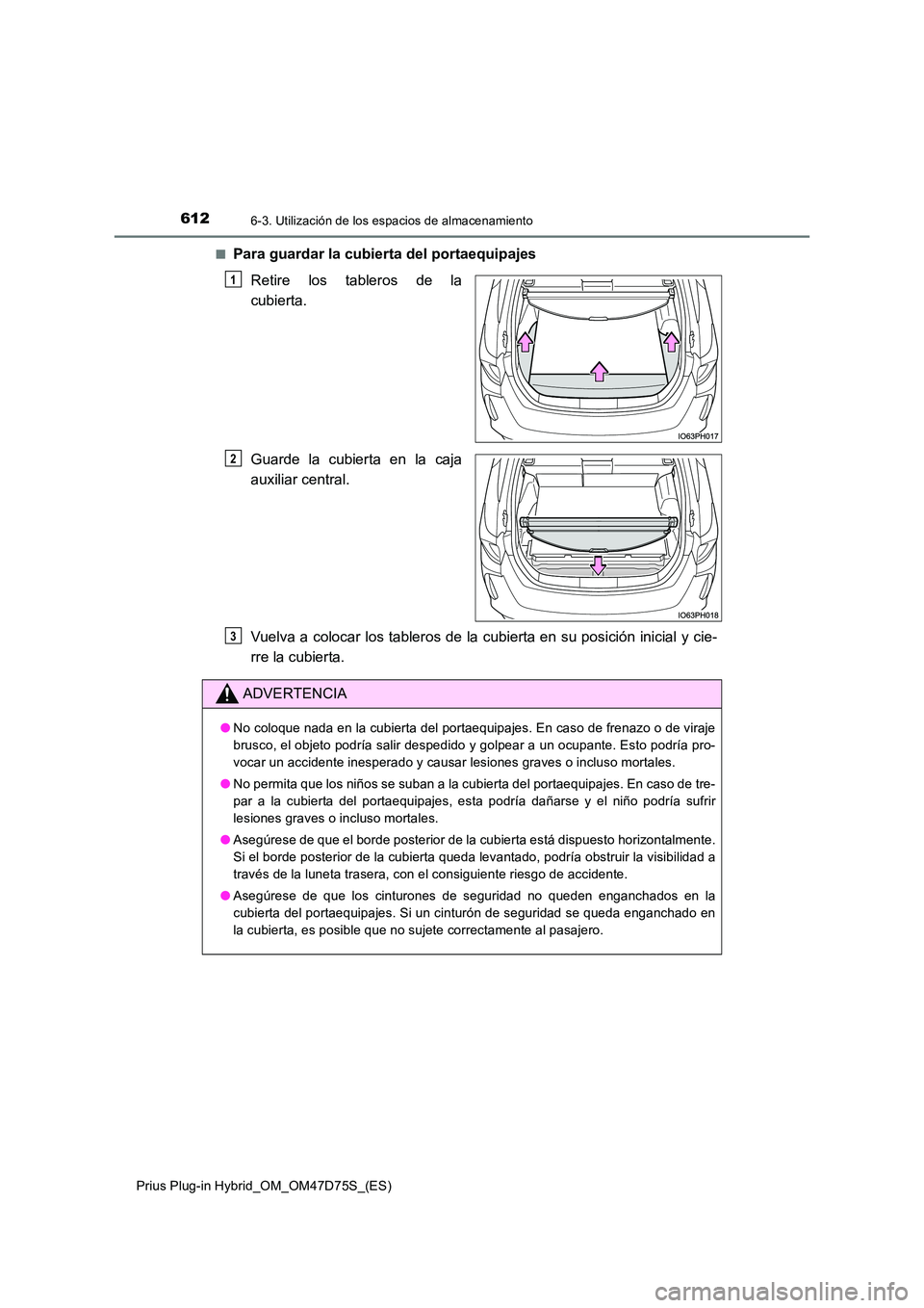 TOYOTA PRIUS PLUG-IN HYBRID 2021  Manual del propietario (in Spanish) 6126-3. Utilización de los espacios de almacenamiento
Prius Plug-in Hybrid_OM_OM47D75S_(ES) 
■Para guardar la cubierta del portaequipajes 
Retire los tableros de la 
cubierta. 
Guarde la cubierta e