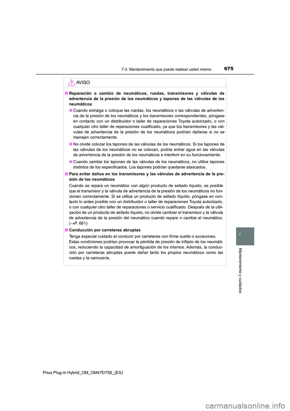 TOYOTA PRIUS PLUG-IN HYBRID 2021  Manual del propietario (in Spanish) 6757-3. Mantenimiento que puede realizar usted mismo
Prius Plug-in Hybrid_OM_OM47D75S_(ES)
7
Mantenimiento y cuidados
AV I S O
■Reparación o cambio de neumáticos, ruedas, transmisores y válvulas 