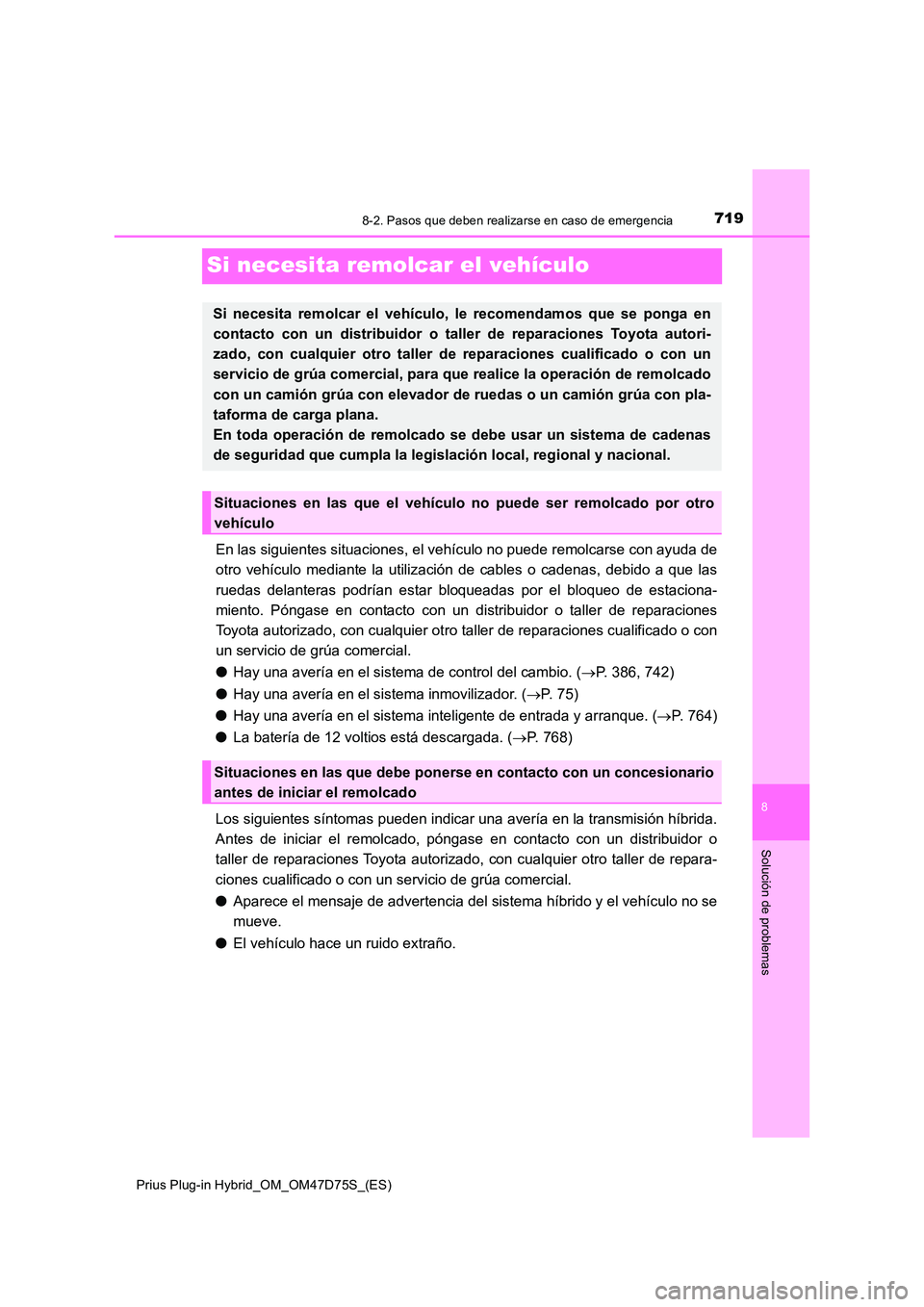 TOYOTA PRIUS PLUG-IN HYBRID 2021 Manual del propietario (in Spanish) 7198-2. Pasos que deben realizarse en caso de emergencia
Prius Plug-in Hybrid_OM_OM47D75S_(ES)
8
Solución de problemas
Si necesita remolcar el vehículo
En las siguientes situaciones, el vehículo no TOYOTA PRIUS PLUG-IN HYBRID 2021 Manual del propietario (in Spanish) 7198-2. Pasos que deben realizarse en caso de emergencia
Prius Plug-in Hybrid_OM_OM47D75S_(ES)
8
Solución de problemas
Si necesita remolcar el vehículo
En las siguientes situaciones, el vehículo no