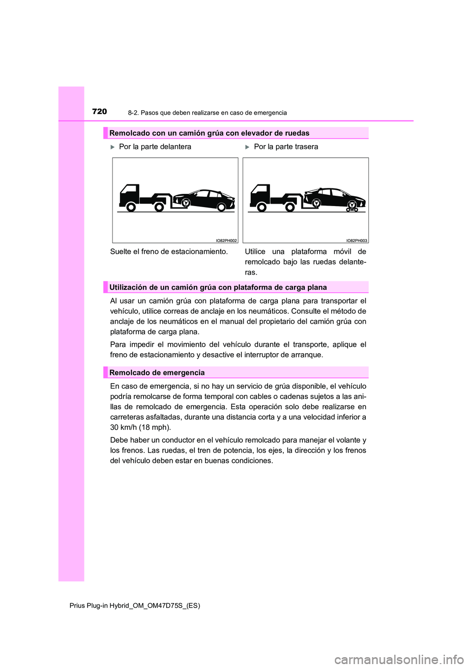 TOYOTA PRIUS PLUG-IN HYBRID 2021 Manual del propietario (in Spanish) 7208-2. Pasos que deben realizarse en caso de emergencia
Prius Plug-in Hybrid_OM_OM47D75S_(ES)
Al usar un camión grúa con plataforma de carga plana para transportar el
vehículo, utilice correas de TOYOTA PRIUS PLUG-IN HYBRID 2021 Manual del propietario (in Spanish) 7208-2. Pasos que deben realizarse en caso de emergencia
Prius Plug-in Hybrid_OM_OM47D75S_(ES)
Al usar un camión grúa con plataforma de carga plana para transportar el
vehículo, utilice correas de