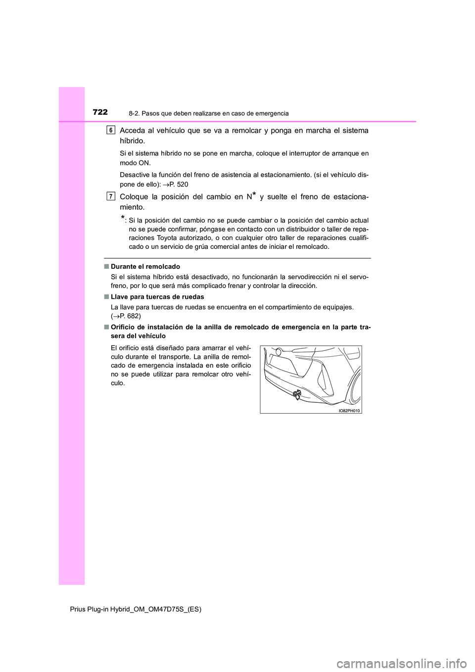 TOYOTA PRIUS PLUG-IN HYBRID 2021  Manual del propietario (in Spanish) 7228-2. Pasos que deben realizarse en caso de emergencia
Prius Plug-in Hybrid_OM_OM47D75S_(ES)
Acceda al vehículo que se va a remolcar y ponga en marcha el sistema 
híbrido.
Si el sistema híbrido n