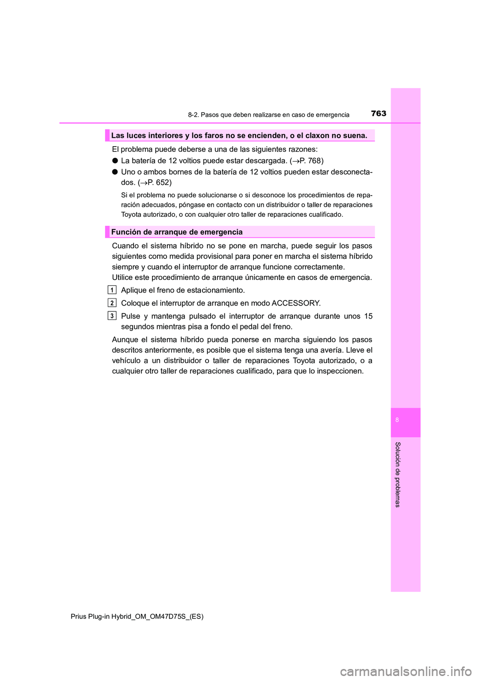 TOYOTA PRIUS PLUG-IN HYBRID 2021 Manual del propietario (in Spanish) 7638-2. Pasos que deben realizarse en caso de emergencia
Prius Plug-in Hybrid_OM_OM47D75S_(ES)
8
Solución de problemas
El problema puede deberse a una de las siguientes razones:
● La batería de 1 TOYOTA PRIUS PLUG-IN HYBRID 2021 Manual del propietario (in Spanish) 7638-2. Pasos que deben realizarse en caso de emergencia
Prius Plug-in Hybrid_OM_OM47D75S_(ES)
8
Solución de problemas
El problema puede deberse a una de las siguientes razones:
● La batería de 1