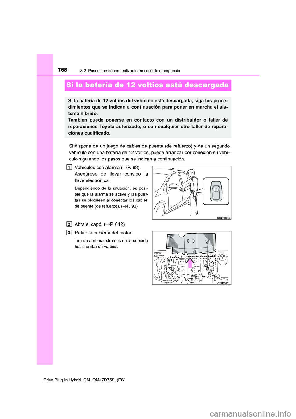 TOYOTA PRIUS PLUG-IN HYBRID 2021 Manual del propietario (in Spanish) 7688-2. Pasos que deben realizarse en caso de emergencia
Prius Plug-in Hybrid_OM_OM47D75S_(ES)
Si la batería de 12 voltios está descargada
Si dispone de un juego de cables de puente (de refuerzo) y TOYOTA PRIUS PLUG-IN HYBRID 2021 Manual del propietario (in Spanish) 7688-2. Pasos que deben realizarse en caso de emergencia
Prius Plug-in Hybrid_OM_OM47D75S_(ES)
Si la batería de 12 voltios está descargada
Si dispone de un juego de cables de puente (de refuerzo) y