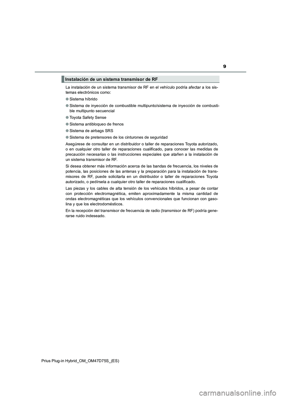 TOYOTA PRIUS PLUG-IN HYBRID 2021  Manual del propietario (in Spanish) 9
Prius Plug-in Hybrid_OM_OM47D75S_(ES)La instalación de un sistema transmisor de RF en el vehículo podría afectar a los sis-
temas electrónicos como:
●Sistema híbrido
●Sistema de inyección 