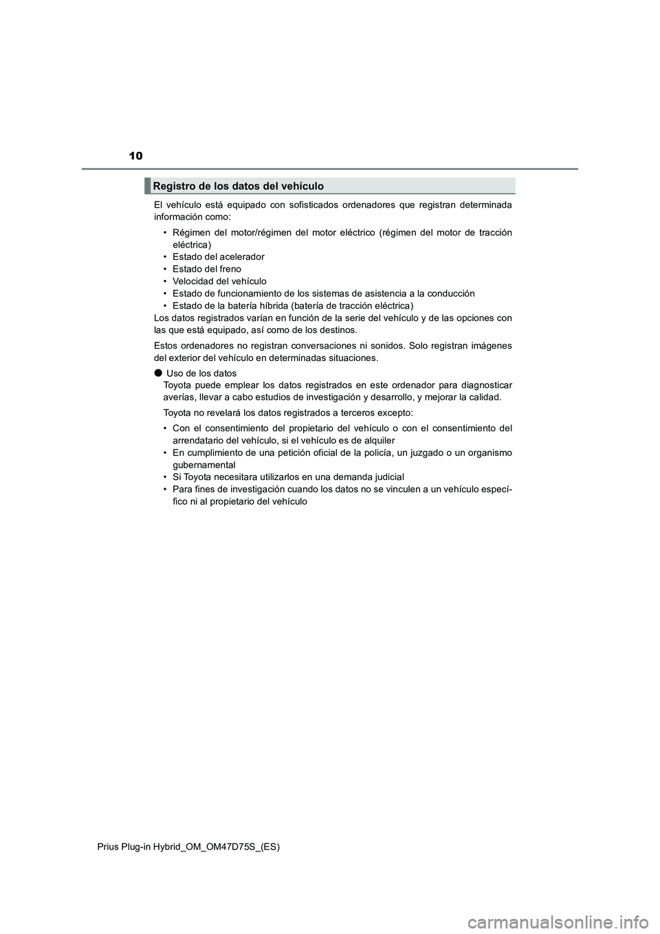 TOYOTA PRIUS PLUG-IN HYBRID 2021  Manual del propietario (in Spanish) 10
Prius Plug-in Hybrid_OM_OM47D75S_(ES)El vehículo está equipado con sofisticados ordenadores que registran determinada
información como:
• Régimen del motor/régimen del motor eléctrico (rég