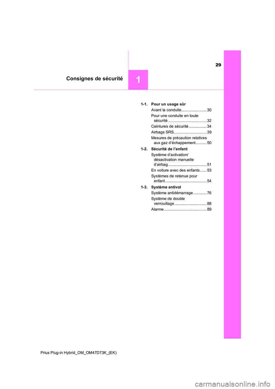TOYOTA PRIUS PLUG-IN HYBRID 2021  Manuel du propriétaire (in French) 29
1Consignes de sécurité
Prius Plug-in Hybrid_OM_OM47D73K_(EK) 
1-1. Pour un usage sûr 
Avant la conduite....................... 30
Pour une conduite en toute  
sécurité ........................ TOYOTA PRIUS PLUG-IN HYBRID 2021  Manuel du propriétaire (in French) 29
1Consignes de sécurité
Prius Plug-in Hybrid_OM_OM47D73K_(EK) 
1-1. Pour un usage sûr 
Avant la conduite....................... 30
Pour une conduite en toute  
sécurité ........................