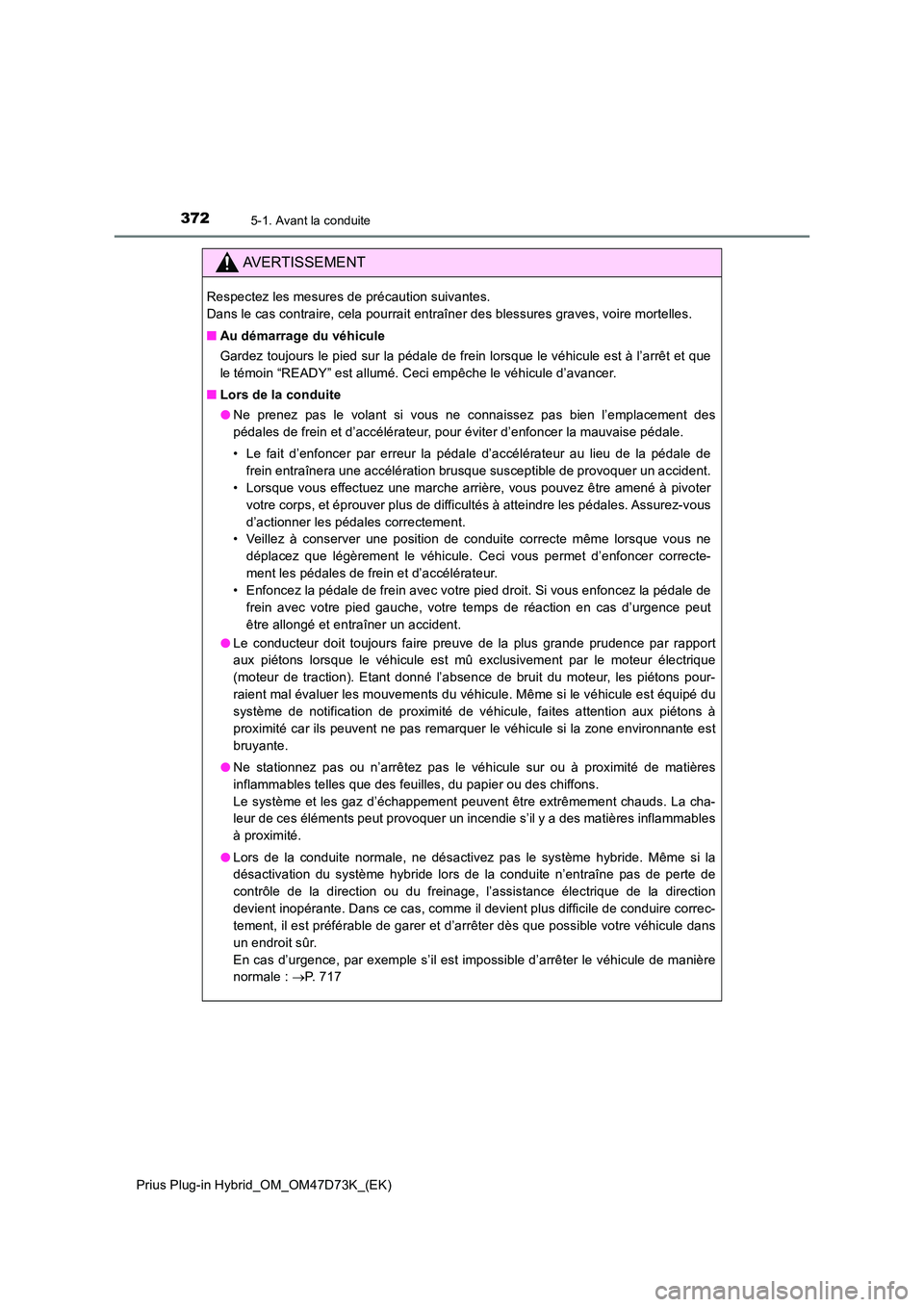 TOYOTA PRIUS PLUG-IN HYBRID 2021 Manuel du propriétaire (in French) 3725-1. Avant la conduite
Prius Plug-in Hybrid_OM_OM47D73K_(EK)
AVERTISSEMENT
Respectez les mesures de précaution suivantes.
Dans le cas contraire, cela pourrait entraîner des blessures graves, vo TOYOTA PRIUS PLUG-IN HYBRID 2021 Manuel du propriétaire (in French) 3725-1. Avant la conduite
Prius Plug-in Hybrid_OM_OM47D73K_(EK)
AVERTISSEMENT
Respectez les mesures de précaution suivantes.
Dans le cas contraire, cela pourrait entraîner des blessures graves, vo