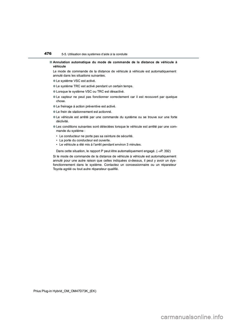 TOYOTA PRIUS PLUG-IN HYBRID 2021  Manuel du propriétaire (in French) 4765-5. Utilisation des systèmes d’aide à la conduite
Prius Plug-in Hybrid_OM_OM47D73K_(EK)■Annulation automatique du mode de commande de la distance de véhicule à
véhicule
Le mode de command