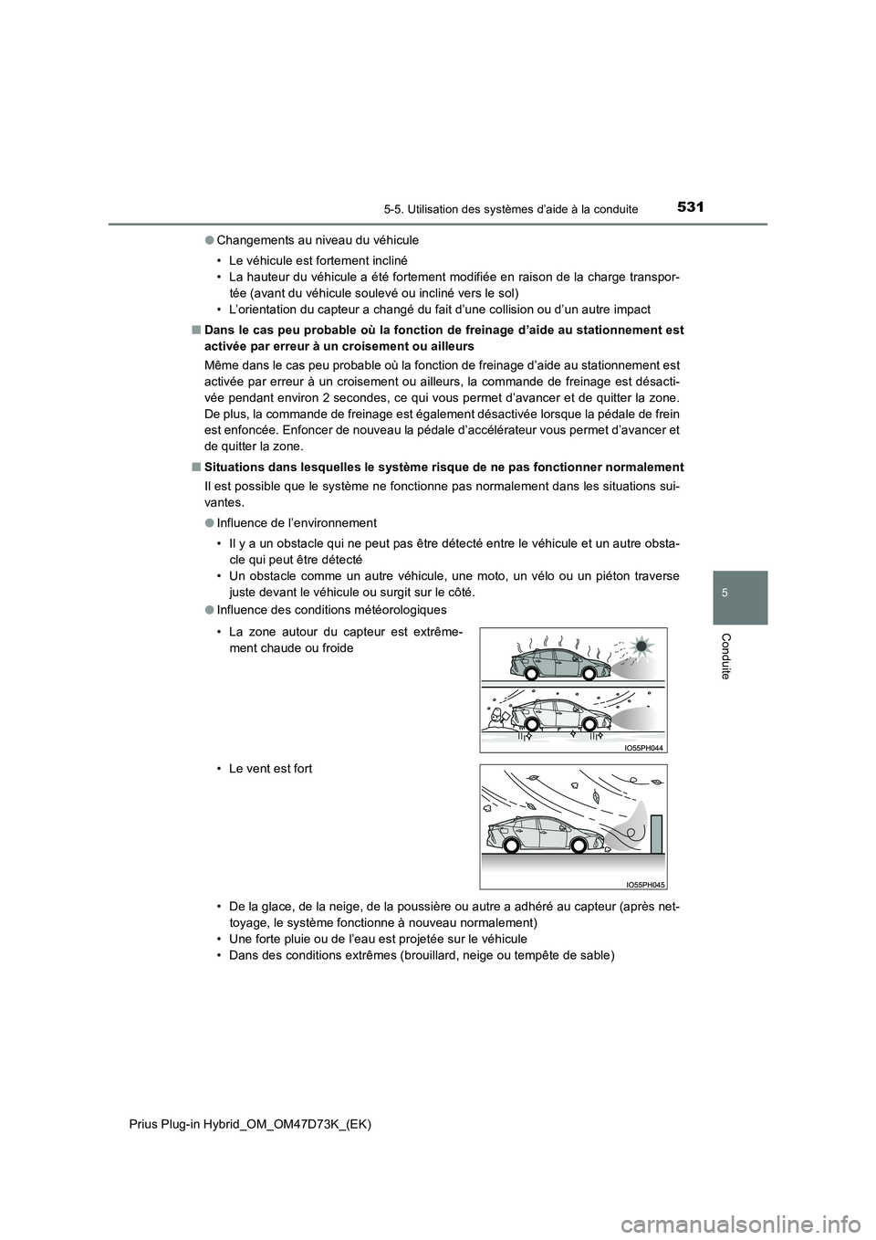 TOYOTA PRIUS PLUG-IN HYBRID 2021  Manuel du propriétaire (in French) 5315-5. Utilisation des systèmes d’aide à la conduite
Prius Plug-in Hybrid_OM_OM47D73K_(EK)
5
Conduite
●Changements au niveau du véhicule 
• Le véhicule est fortement incliné 
• La hauteu