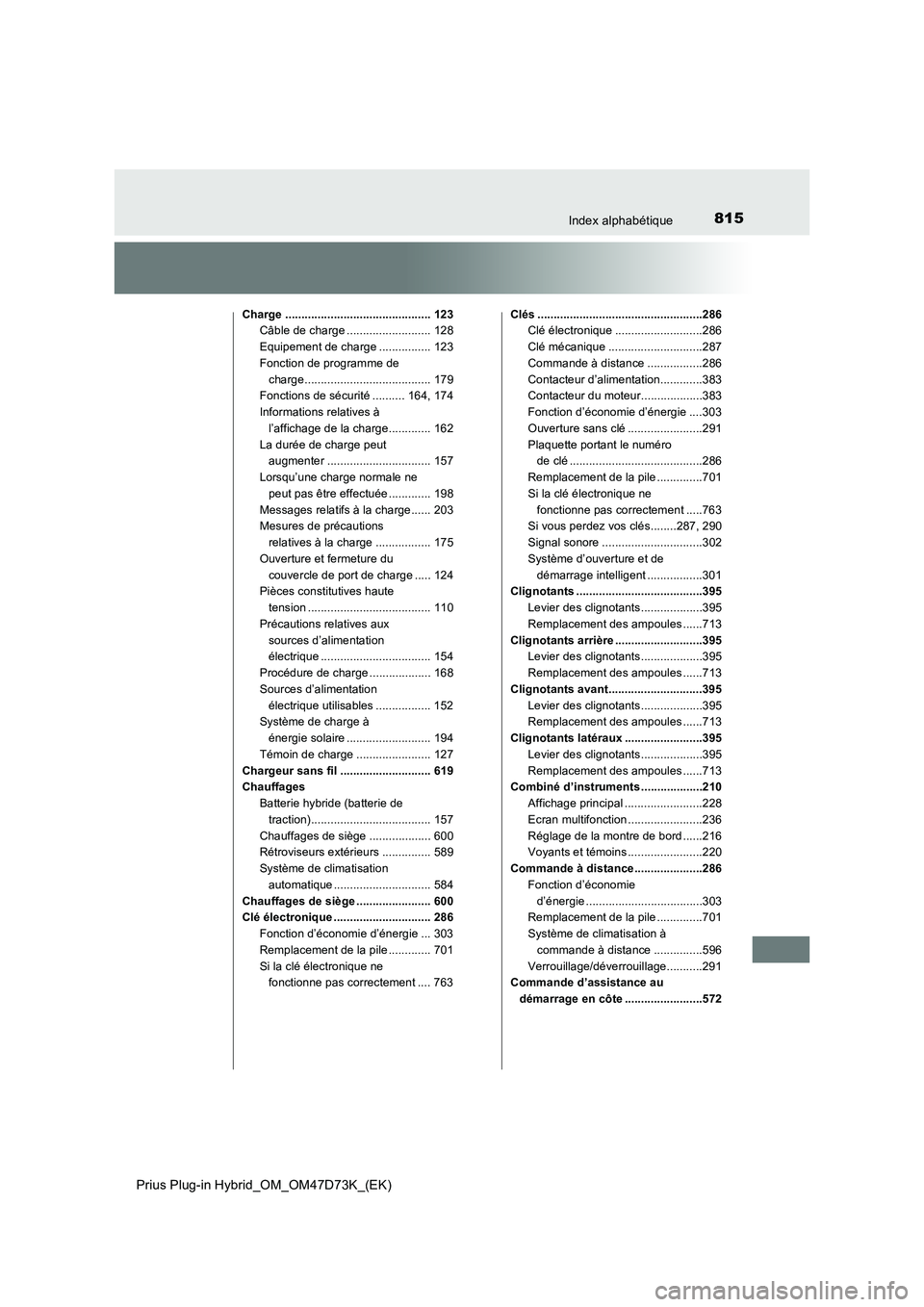 TOYOTA PRIUS PLUG-IN HYBRID 2021  Manuel du propriétaire (in French) 815Index alphabétique
Prius Plug-in Hybrid_OM_OM47D73K_(EK)
Charge ............................................. 123
Câble de charge .......................... 128
Equipement de charge .............