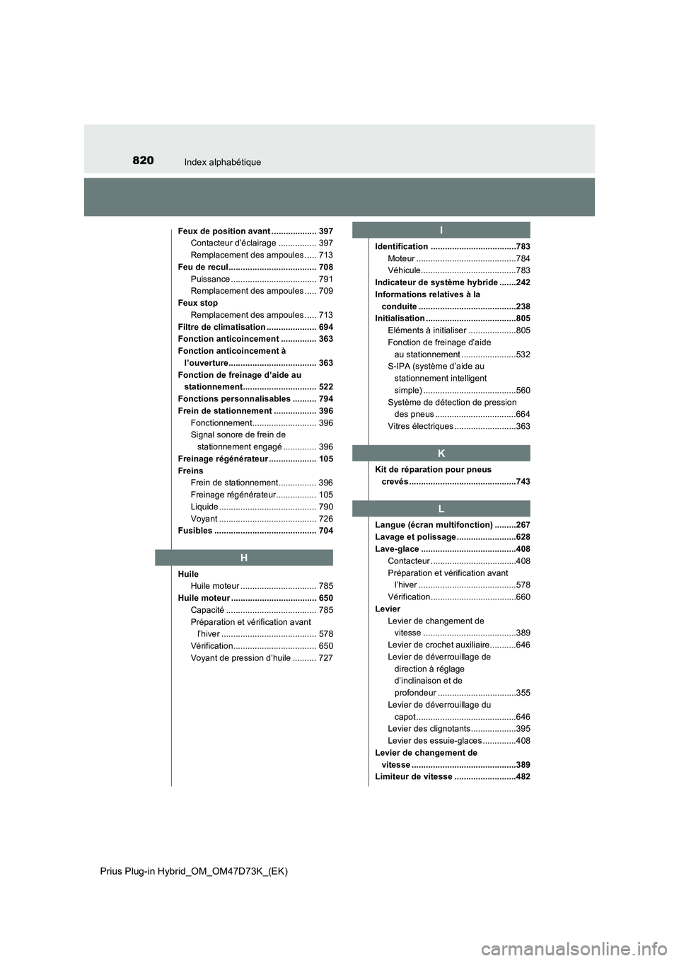 TOYOTA PRIUS PLUG-IN HYBRID 2021  Manuel du propriétaire (in French) 820Index alphabétique
Prius Plug-in Hybrid_OM_OM47D73K_(EK)
Feux de position avant ................... 397
Contacteur d’éclairage ................ 397
Remplacement des ampoules ..... 713
Feu de re