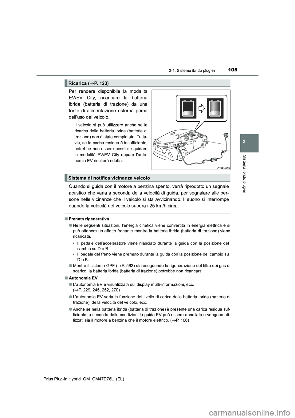 TOYOTA PRIUS PLUG-IN HYBRID 2021 Manuale duso (in Italian) 1052-1. Sistema ibrido plug-in
2
Sistema ibrido plug-in
Prius Plug-in Hybrid_OM_OM47D76L_(EL)
Per rendere disponibile la modalità
EV/EV City, ricaricare la batteria
ibrida (batteria di trazione) da TOYOTA PRIUS PLUG-IN HYBRID 2021 Manuale duso (in Italian) 1052-1. Sistema ibrido plug-in
2
Sistema ibrido plug-in
Prius Plug-in Hybrid_OM_OM47D76L_(EL)
Per rendere disponibile la modalità
EV/EV City, ricaricare la batteria
ibrida (batteria di trazione) da