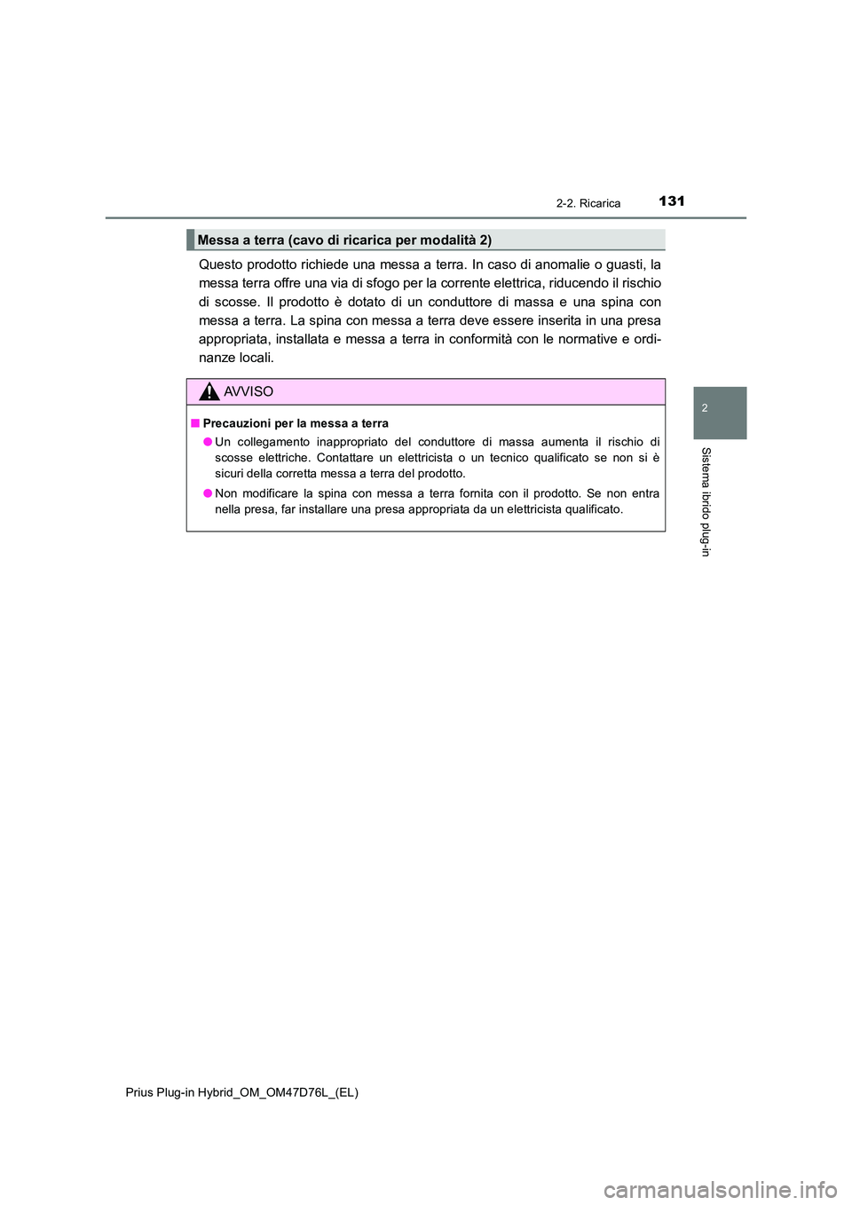 TOYOTA PRIUS PLUG-IN HYBRID 2021 Manuale duso (in Italian) 1312-2. Ricarica
2
Sistema ibrido plug-in
Prius Plug-in Hybrid_OM_OM47D76L_(EL)
Questo prodotto richiede una messa a terra. In caso di anomalie o guasti, la
messa terra offre una via di sfogo per la TOYOTA PRIUS PLUG-IN HYBRID 2021 Manuale duso (in Italian) 1312-2. Ricarica
2
Sistema ibrido plug-in
Prius Plug-in Hybrid_OM_OM47D76L_(EL)
Questo prodotto richiede una messa a terra. In caso di anomalie o guasti, la
messa terra offre una via di sfogo per la