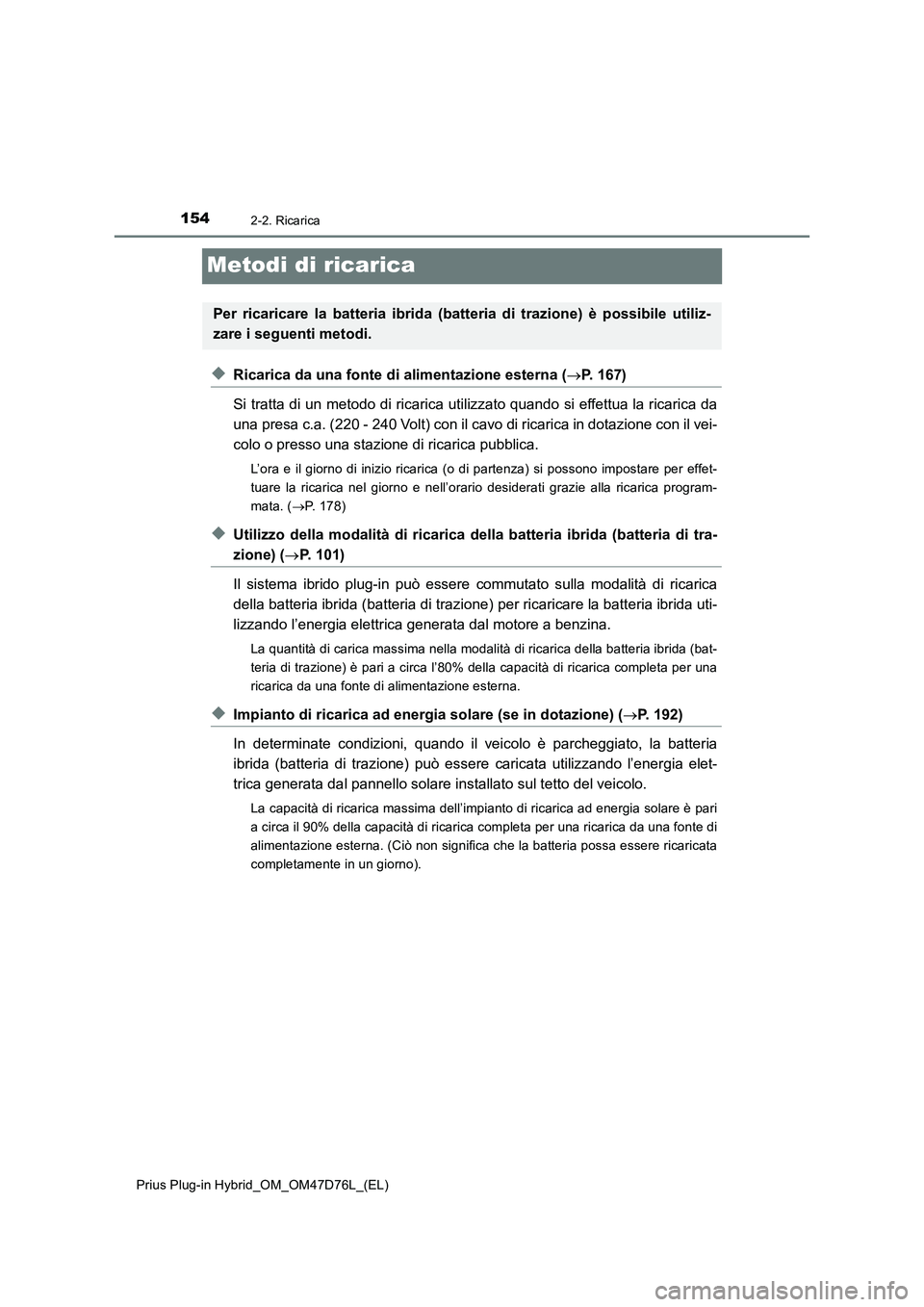 TOYOTA PRIUS PLUG-IN HYBRID 2021 Manuale duso (in Italian) 1542-2. Ricarica
Prius Plug-in Hybrid_OM_OM47D76L_(EL)
Metodi di ricarica
◆Ricarica da una fonte di alimentazione esterna (P. 167)
Si tratta di un metodo di ricarica utilizzato quando si effettua TOYOTA PRIUS PLUG-IN HYBRID 2021 Manuale duso (in Italian) 1542-2. Ricarica
Prius Plug-in Hybrid_OM_OM47D76L_(EL)
Metodi di ricarica
◆Ricarica da una fonte di alimentazione esterna (P. 167)
Si tratta di un metodo di ricarica utilizzato quando si effettua