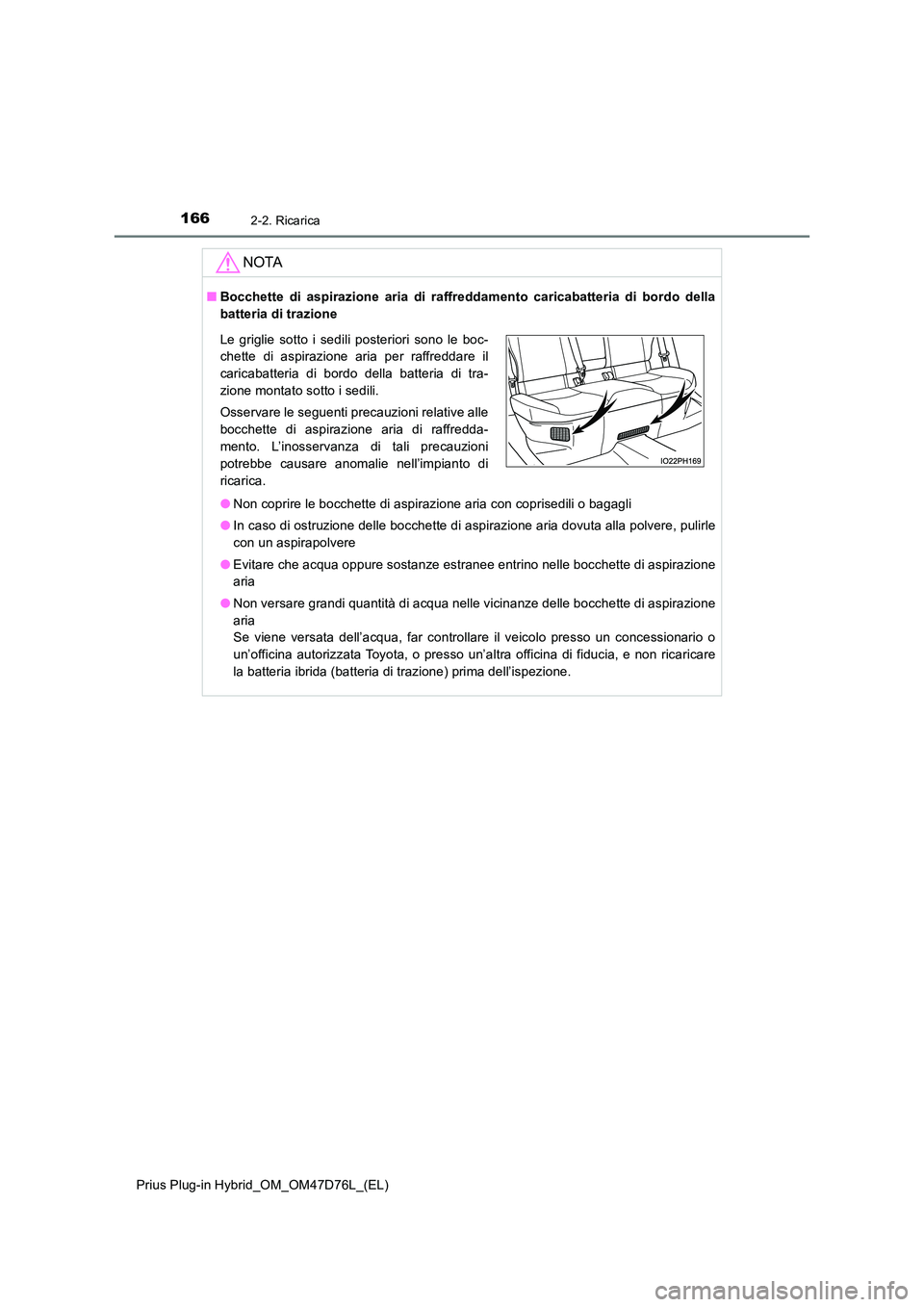TOYOTA PRIUS PLUG-IN HYBRID 2021 Manuale duso (in Italian) 1662-2. Ricarica
Prius Plug-in Hybrid_OM_OM47D76L_(EL)
NOTA
■Bocchette di aspirazione aria di raffreddamento caricabatteria di bordo della
batteria di trazione
● Non coprire le bocchette di aspi TOYOTA PRIUS PLUG-IN HYBRID 2021 Manuale duso (in Italian) 1662-2. Ricarica
Prius Plug-in Hybrid_OM_OM47D76L_(EL)
NOTA
■Bocchette di aspirazione aria di raffreddamento caricabatteria di bordo della
batteria di trazione
● Non coprire le bocchette di aspi