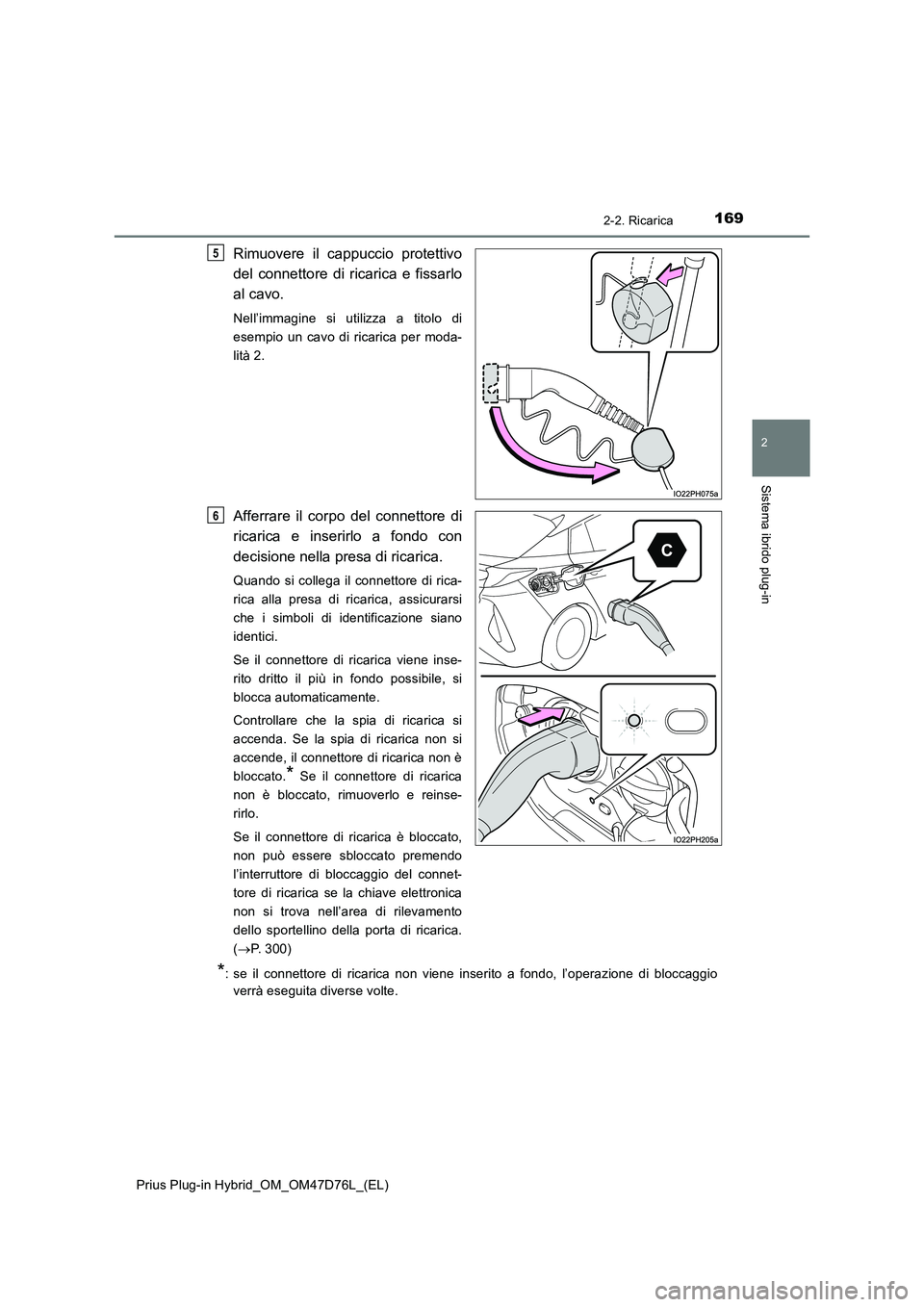 TOYOTA PRIUS PLUG-IN HYBRID 2021 Manuale duso (in Italian) 1692-2. Ricarica
2
Sistema ibrido plug-in
Prius Plug-in Hybrid_OM_OM47D76L_(EL)
Rimuovere il cappuccio protettivo
del connettore di ricarica e fissarlo
al cavo.
Nell’immagine si utilizza a titolo di TOYOTA PRIUS PLUG-IN HYBRID 2021 Manuale duso (in Italian) 1692-2. Ricarica
2
Sistema ibrido plug-in
Prius Plug-in Hybrid_OM_OM47D76L_(EL)
Rimuovere il cappuccio protettivo
del connettore di ricarica e fissarlo
al cavo.
Nell’immagine si utilizza a titolo di