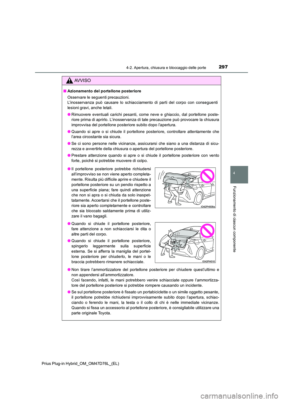 TOYOTA PRIUS PLUG-IN HYBRID 2021 Manuale duso (in Italian) 2974-2. Apertura, chiusura e bloccaggio delle porte
Prius Plug-in Hybrid_OM_OM47D76L_(EL)
4
Funzionamento di ciascun componente
AVVISO
■Azionamento del portellone posteriore
Osservare le seguenti p TOYOTA PRIUS PLUG-IN HYBRID 2021 Manuale duso (in Italian) 2974-2. Apertura, chiusura e bloccaggio delle porte
Prius Plug-in Hybrid_OM_OM47D76L_(EL)
4
Funzionamento di ciascun componente
AVVISO
■Azionamento del portellone posteriore
Osservare le seguenti p