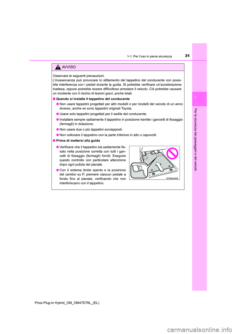 TOYOTA PRIUS PLUG-IN HYBRID 2021 Manuale duso (in Italian) 311-1. Per l’uso in piena sicurezza
1
Prius Plug-in Hybrid_OM_OM47D76L_(EL)
Per la sicurezza dei passeggeri e del veicolo
AVVISO
Osservare le seguenti precauzioni.
L’inosservanza può provocare TOYOTA PRIUS PLUG-IN HYBRID 2021 Manuale duso (in Italian) 311-1. Per l’uso in piena sicurezza
1
Prius Plug-in Hybrid_OM_OM47D76L_(EL)
Per la sicurezza dei passeggeri e del veicolo
AVVISO
Osservare le seguenti precauzioni.
L’inosservanza può provocare