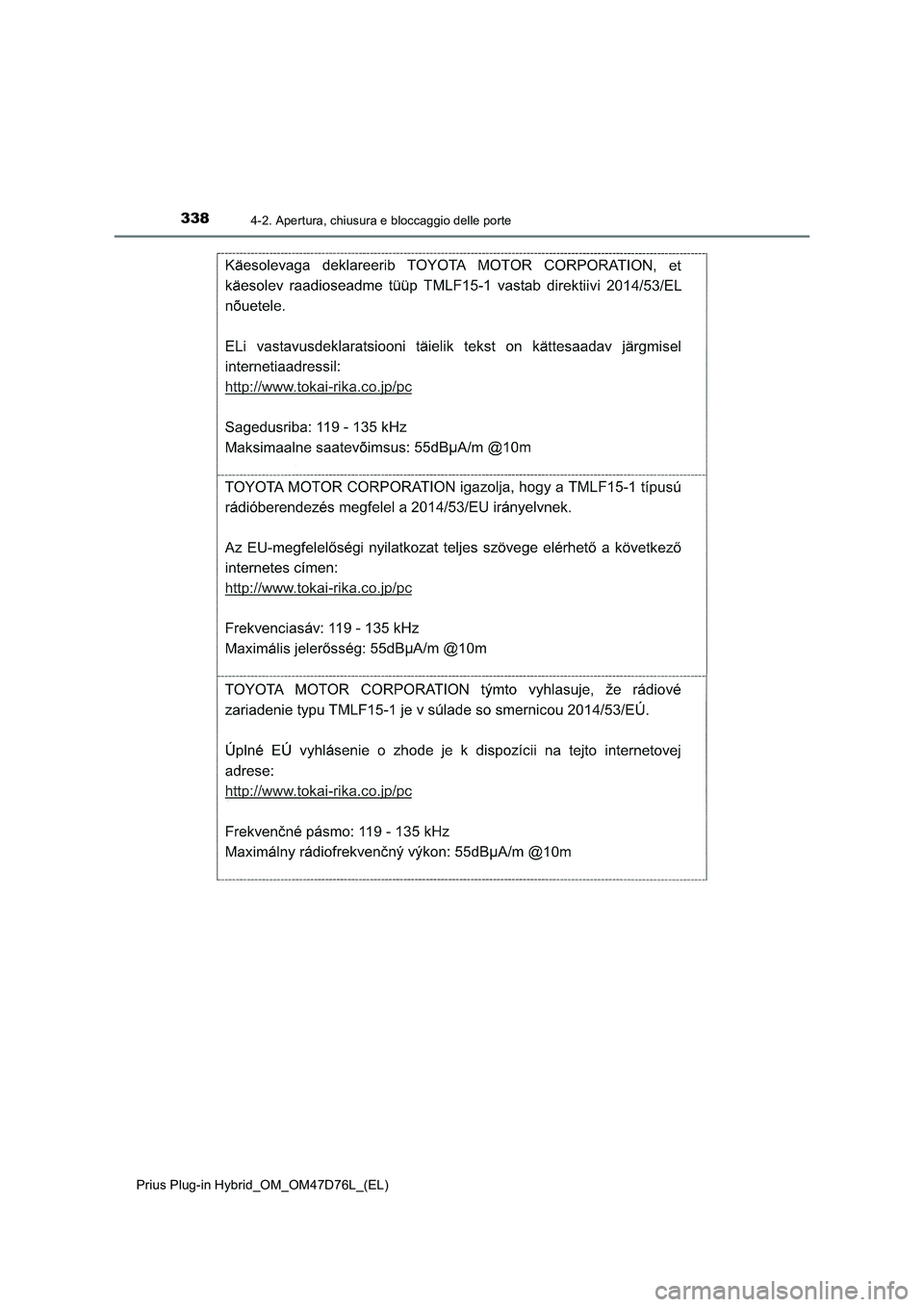 TOYOTA PRIUS PLUG-IN HYBRID 2021 Manuale duso (in Italian) 3384-2. Apertura, chiusura e bloccaggio delle porte
Prius Plug-in Hybrid_OM_OM47D76L_(EL) TOYOTA PRIUS PLUG-IN HYBRID 2021 Manuale duso (in Italian) 3384-2. Apertura, chiusura e bloccaggio delle porte
Prius Plug-in Hybrid_OM_OM47D76L_(EL)