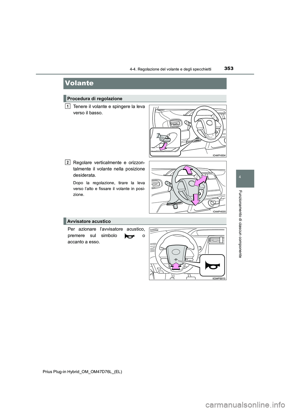 TOYOTA PRIUS PLUG-IN HYBRID 2021 Manuale duso (in Italian) 3534-4. Regolazione del volante e degli specchietti
Prius Plug-in Hybrid_OM_OM47D76L_(EL)
4
Funzionamento di ciascun componente
Volante
Tenere il volante e spingere la leva
verso il basso.
Regolare TOYOTA PRIUS PLUG-IN HYBRID 2021 Manuale duso (in Italian) 3534-4. Regolazione del volante e degli specchietti
Prius Plug-in Hybrid_OM_OM47D76L_(EL)
4
Funzionamento di ciascun componente
Volante
Tenere il volante e spingere la leva
verso il basso.
Regolare