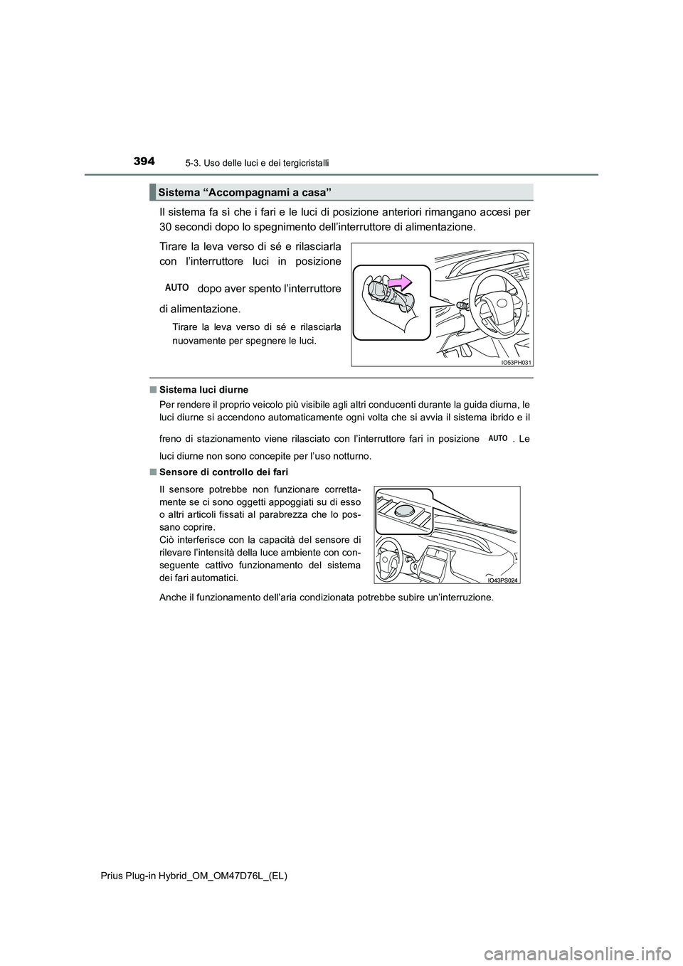 TOYOTA PRIUS PLUG-IN HYBRID 2021 Manuale duso (in Italian) 3945-3. Uso delle luci e dei tergicristalli
Prius Plug-in Hybrid_OM_OM47D76L_(EL)
Il sistema fa sì che i fari e le luci di posizione anteriori rimangano accesi per
30 secondi dopo lo spegnimento del TOYOTA PRIUS PLUG-IN HYBRID 2021 Manuale duso (in Italian) 3945-3. Uso delle luci e dei tergicristalli
Prius Plug-in Hybrid_OM_OM47D76L_(EL)
Il sistema fa sì che i fari e le luci di posizione anteriori rimangano accesi per
30 secondi dopo lo spegnimento del