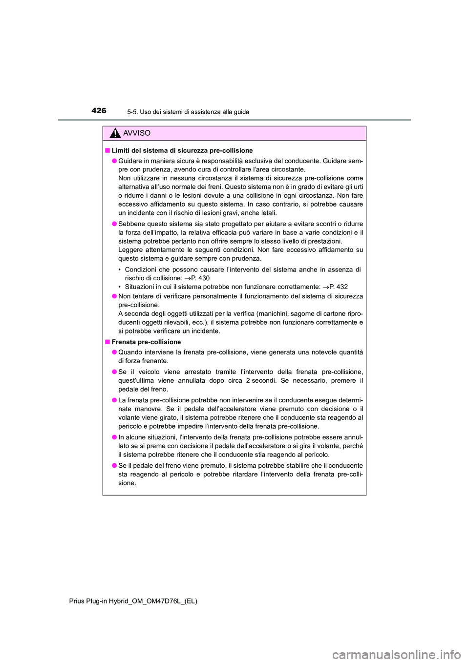 TOYOTA PRIUS PLUG-IN HYBRID 2021 Manuale duso (in Italian) 4265-5. Uso dei sistemi di assistenza alla guida
Prius Plug-in Hybrid_OM_OM47D76L_(EL)
AVVISO
■Limiti del sistema di sicurezza pre-collisione
● Guidare in maniera sicura è responsabilità esclus TOYOTA PRIUS PLUG-IN HYBRID 2021 Manuale duso (in Italian) 4265-5. Uso dei sistemi di assistenza alla guida
Prius Plug-in Hybrid_OM_OM47D76L_(EL)
AVVISO
■Limiti del sistema di sicurezza pre-collisione
● Guidare in maniera sicura è responsabilità esclus
