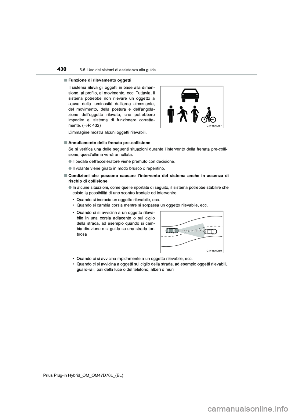 TOYOTA PRIUS PLUG-IN HYBRID 2021 Manuale duso (in Italian) 4305-5. Uso dei sistemi di assistenza alla guida
Prius Plug-in Hybrid_OM_OM47D76L_(EL)■Funzione di rilevamento oggetti
■Annullamento della frenata pre-collisione
Se si verifica una delle seguenti TOYOTA PRIUS PLUG-IN HYBRID 2021 Manuale duso (in Italian) 4305-5. Uso dei sistemi di assistenza alla guida
Prius Plug-in Hybrid_OM_OM47D76L_(EL)■Funzione di rilevamento oggetti
■Annullamento della frenata pre-collisione
Se si verifica una delle seguenti