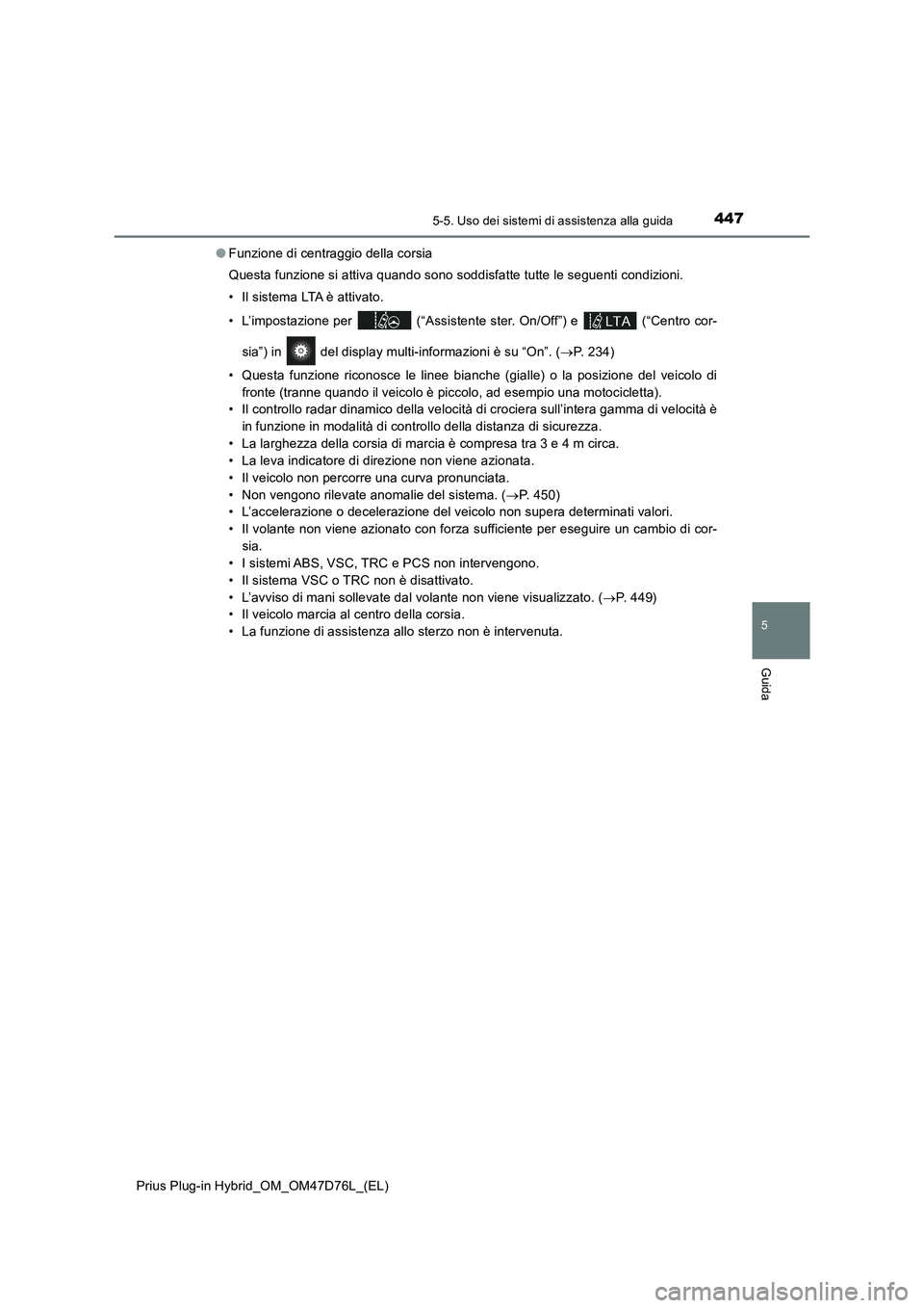 TOYOTA PRIUS PLUG-IN HYBRID 2021 Manuale duso (in Italian) 4475-5. Uso dei sistemi di assistenza alla guida
Prius Plug-in Hybrid_OM_OM47D76L_(EL)
5
Guida
●Funzione di centraggio della corsia
Questa funzione si attiva quando sono soddisfatte tutte le seguent TOYOTA PRIUS PLUG-IN HYBRID 2021 Manuale duso (in Italian) 4475-5. Uso dei sistemi di assistenza alla guida
Prius Plug-in Hybrid_OM_OM47D76L_(EL)
5
Guida
●Funzione di centraggio della corsia
Questa funzione si attiva quando sono soddisfatte tutte le seguent