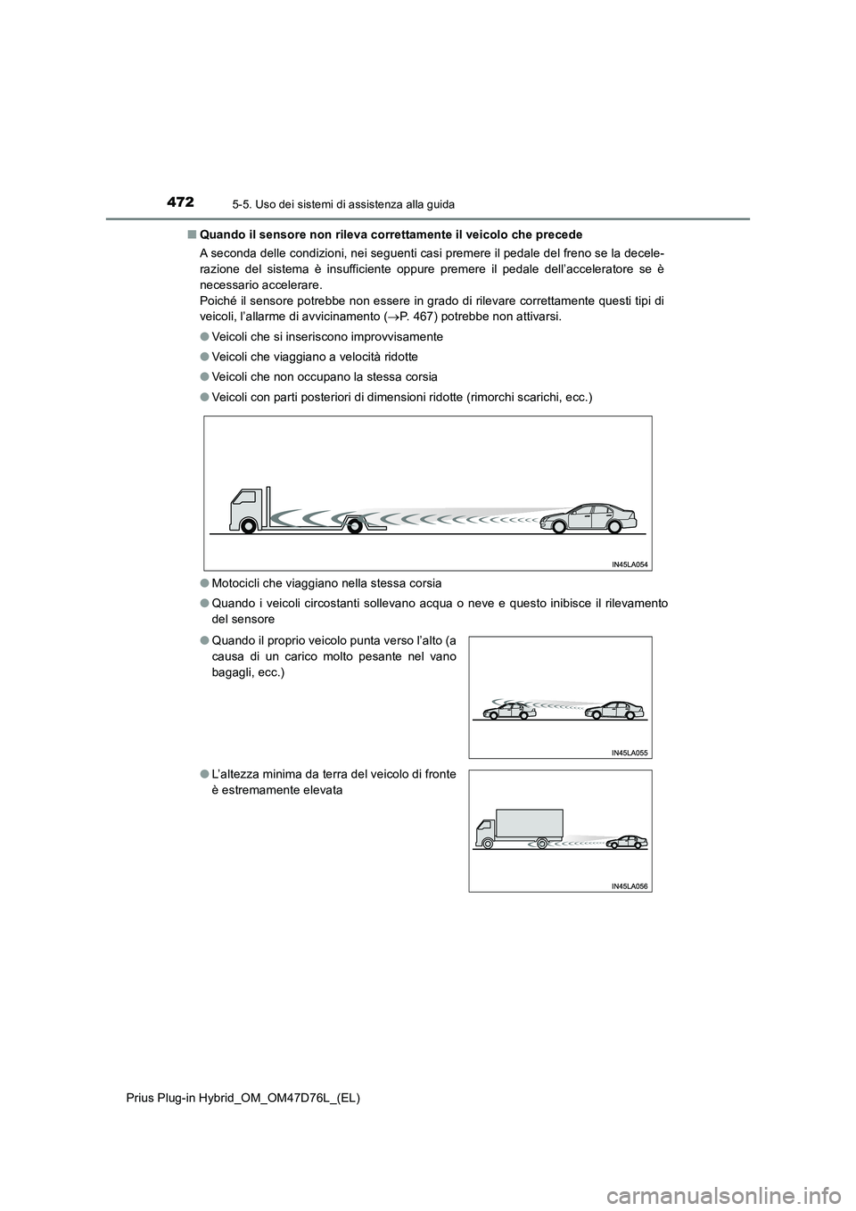 TOYOTA PRIUS PLUG-IN HYBRID 2021 Manuale duso (in Italian) 4725-5. Uso dei sistemi di assistenza alla guida
Prius Plug-in Hybrid_OM_OM47D76L_(EL)■Quando il sensore non rileva correttamente il veicolo che precede
A seconda delle condizioni, nei seguenti casi TOYOTA PRIUS PLUG-IN HYBRID 2021 Manuale duso (in Italian) 4725-5. Uso dei sistemi di assistenza alla guida
Prius Plug-in Hybrid_OM_OM47D76L_(EL)■Quando il sensore non rileva correttamente il veicolo che precede
A seconda delle condizioni, nei seguenti casi