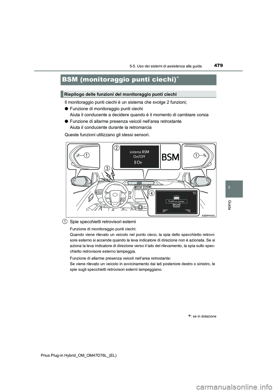 TOYOTA PRIUS PLUG-IN HYBRID 2021 Manuale duso (in Italian) 4795-5. Uso dei sistemi di assistenza alla guida
Prius Plug-in Hybrid_OM_OM47D76L_(EL)
5
Guida
BSM (monitoraggio punti ciechi)
Il monitoraggio punti ciechi è un sistema che svolge 2 funzioni;
●F TOYOTA PRIUS PLUG-IN HYBRID 2021 Manuale duso (in Italian) 4795-5. Uso dei sistemi di assistenza alla guida
Prius Plug-in Hybrid_OM_OM47D76L_(EL)
5
Guida
BSM (monitoraggio punti ciechi)
Il monitoraggio punti ciechi è un sistema che svolge 2 funzioni;
●F