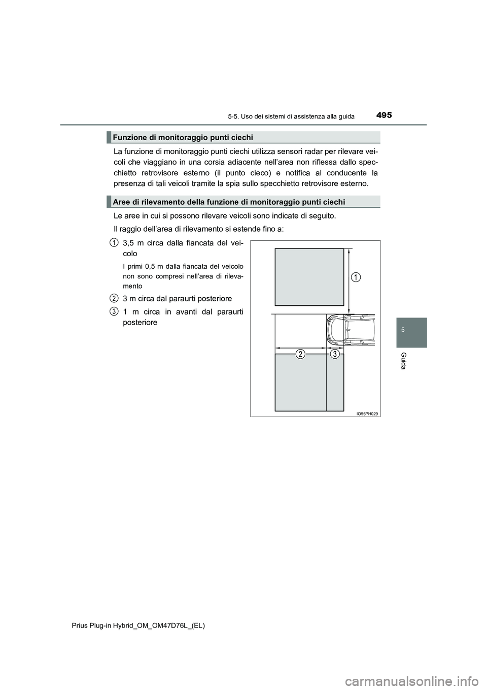 TOYOTA PRIUS PLUG-IN HYBRID 2021 Manuale duso (in Italian) 4955-5. Uso dei sistemi di assistenza alla guida
Prius Plug-in Hybrid_OM_OM47D76L_(EL)
5
Guida
La funzione di monitoraggio punti ciechi utilizza sensori radar per rilevare vei-
coli che viaggiano in u TOYOTA PRIUS PLUG-IN HYBRID 2021 Manuale duso (in Italian) 4955-5. Uso dei sistemi di assistenza alla guida
Prius Plug-in Hybrid_OM_OM47D76L_(EL)
5
Guida
La funzione di monitoraggio punti ciechi utilizza sensori radar per rilevare vei-
coli che viaggiano in u