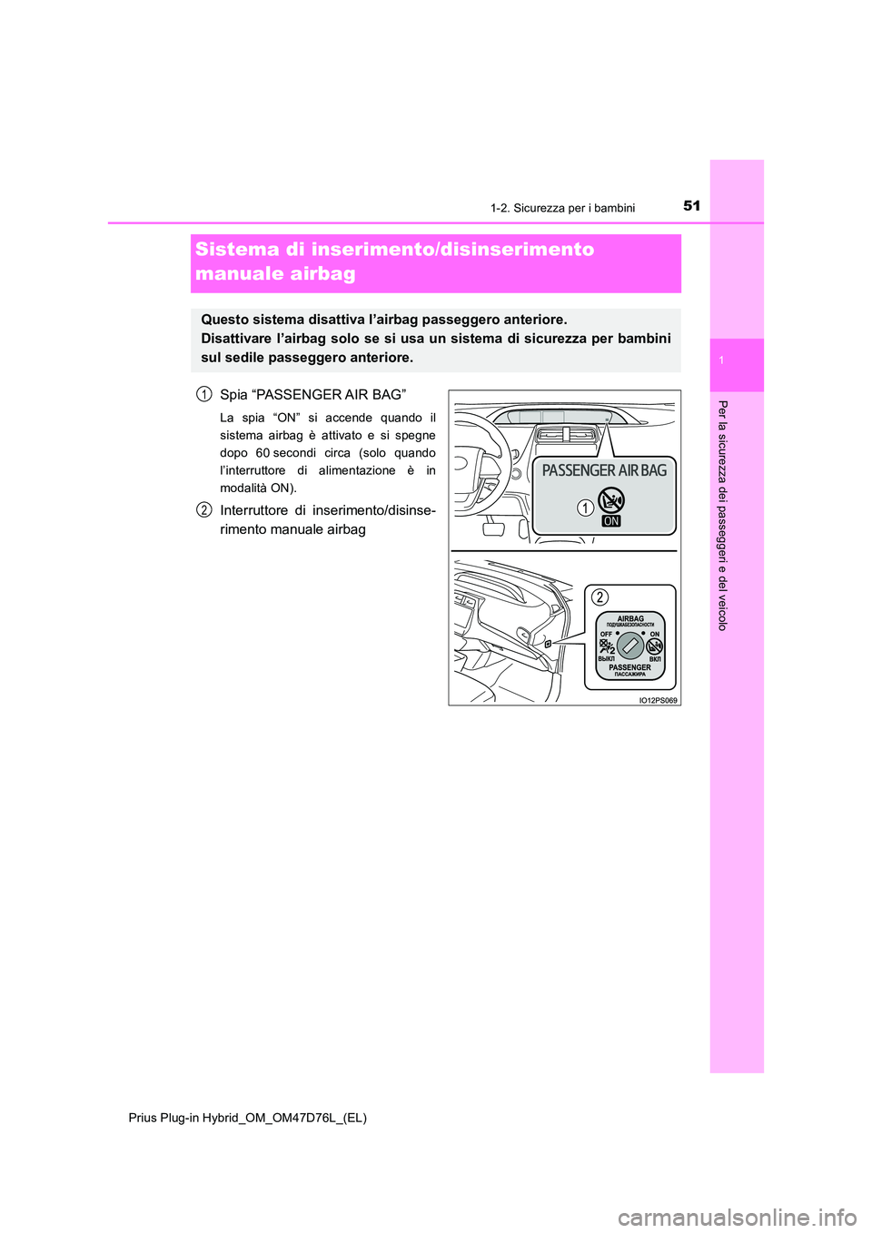 TOYOTA PRIUS PLUG-IN HYBRID 2021  Manuale duso (in Italian) 511-2. Sicurezza per i bambini
1
Prius Plug-in Hybrid_OM_OM47D76L_(EL)
Per la sicurezza dei passeggeri e del veicolo
Sistema di inserimento/disinserimento  
manuale airbag
Spia “PASSENGER AIR BAG”