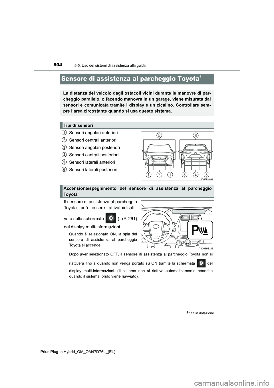 TOYOTA PRIUS PLUG-IN HYBRID 2021 Manuale duso (in Italian) 5045-5. Uso dei sistemi di assistenza alla guida
Prius Plug-in Hybrid_OM_OM47D76L_(EL)
Sensore di assistenza al parcheggio Toyota
Sensori angolari anteriori
Sensori centrali anteriori
Sensori ang TOYOTA PRIUS PLUG-IN HYBRID 2021 Manuale duso (in Italian) 5045-5. Uso dei sistemi di assistenza alla guida
Prius Plug-in Hybrid_OM_OM47D76L_(EL)
Sensore di assistenza al parcheggio Toyota
Sensori angolari anteriori
Sensori centrali anteriori
Sensori ang