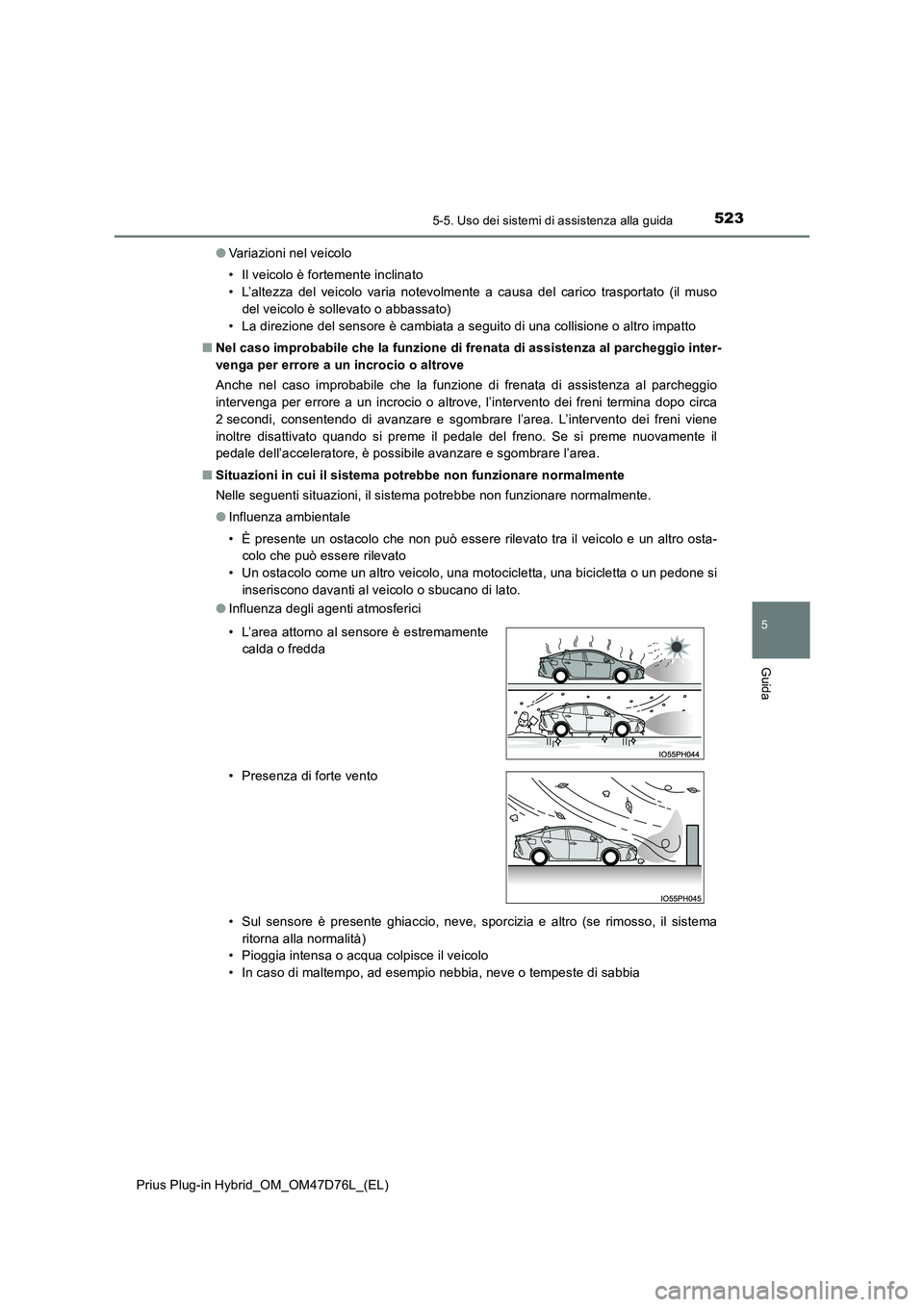 TOYOTA PRIUS PLUG-IN HYBRID 2021 Manuale duso (in Italian) 5235-5. Uso dei sistemi di assistenza alla guida
Prius Plug-in Hybrid_OM_OM47D76L_(EL)
5
Guida
●Variazioni nel veicolo
• Il veicolo è fortemente inclinato
• L’altezza del veicolo varia note TOYOTA PRIUS PLUG-IN HYBRID 2021 Manuale duso (in Italian) 5235-5. Uso dei sistemi di assistenza alla guida
Prius Plug-in Hybrid_OM_OM47D76L_(EL)
5
Guida
●Variazioni nel veicolo
• Il veicolo è fortemente inclinato
• L’altezza del veicolo varia note