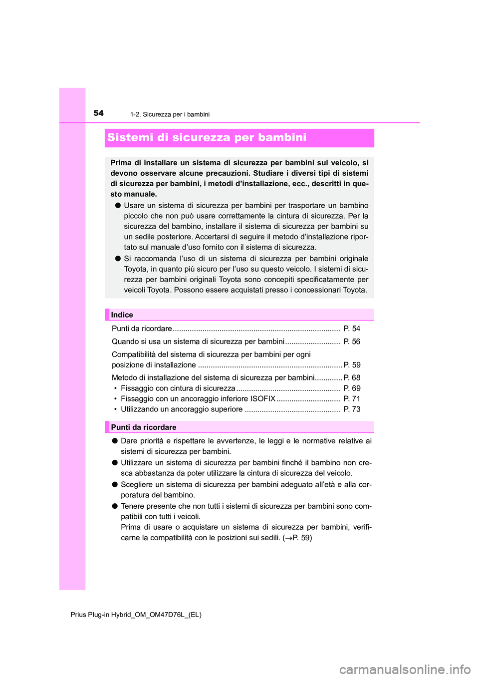 TOYOTA PRIUS PLUG-IN HYBRID 2021  Manuale duso (in Italian) 541-2. Sicurezza per i bambini
Prius Plug-in Hybrid_OM_OM47D76L_(EL)
Sistemi di sicurezza per bambini
Punti da ricordare ...............................................................................