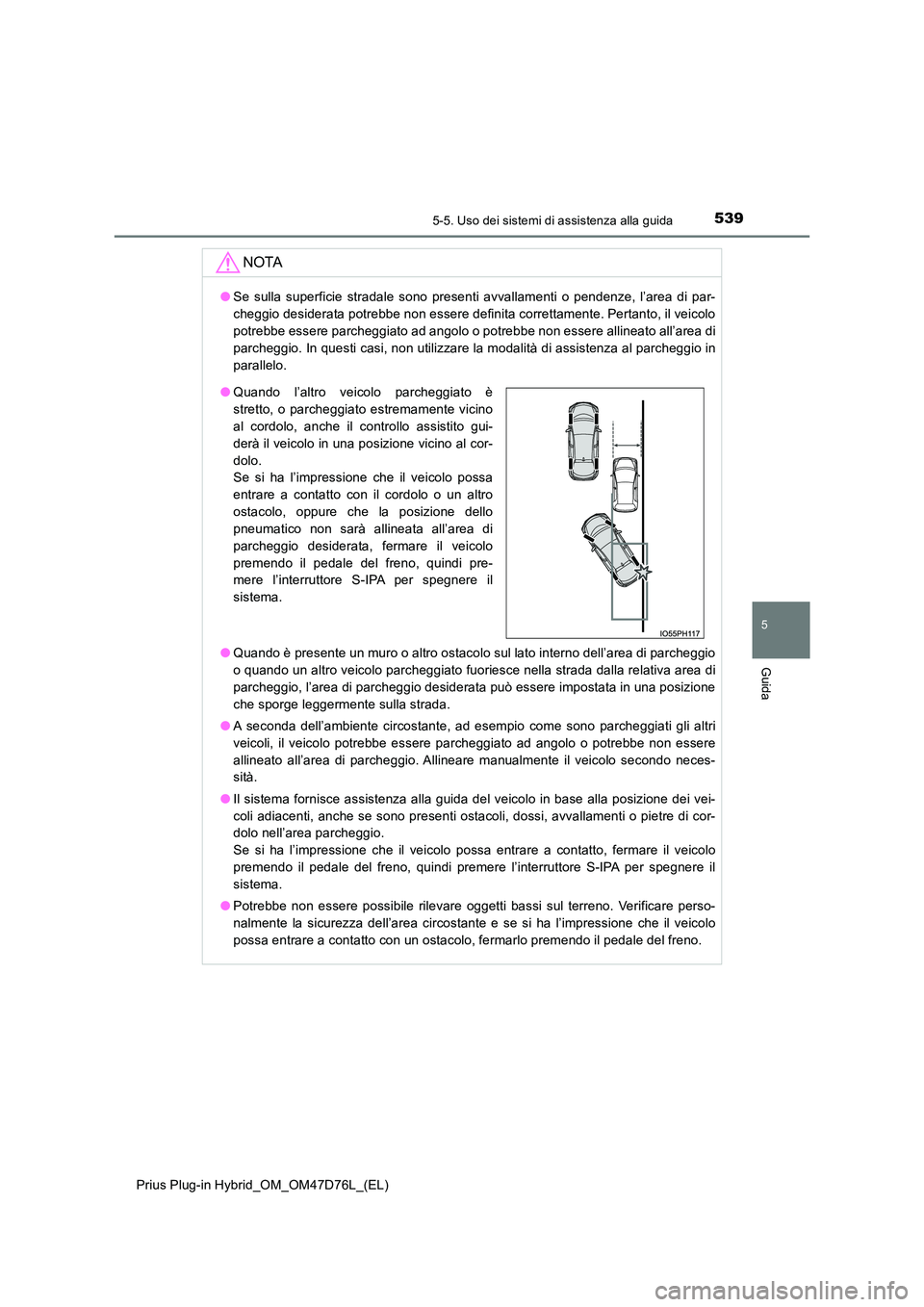 TOYOTA PRIUS PLUG-IN HYBRID 2021 Manuale duso (in Italian) 5395-5. Uso dei sistemi di assistenza alla guida
Prius Plug-in Hybrid_OM_OM47D76L_(EL)
5
Guida
NOTA
●Se sulla superficie stradale sono presenti avvallamenti o pendenze, l’area di par-
cheggio des TOYOTA PRIUS PLUG-IN HYBRID 2021 Manuale duso (in Italian) 5395-5. Uso dei sistemi di assistenza alla guida
Prius Plug-in Hybrid_OM_OM47D76L_(EL)
5
Guida
NOTA
●Se sulla superficie stradale sono presenti avvallamenti o pendenze, l’area di par-
cheggio des