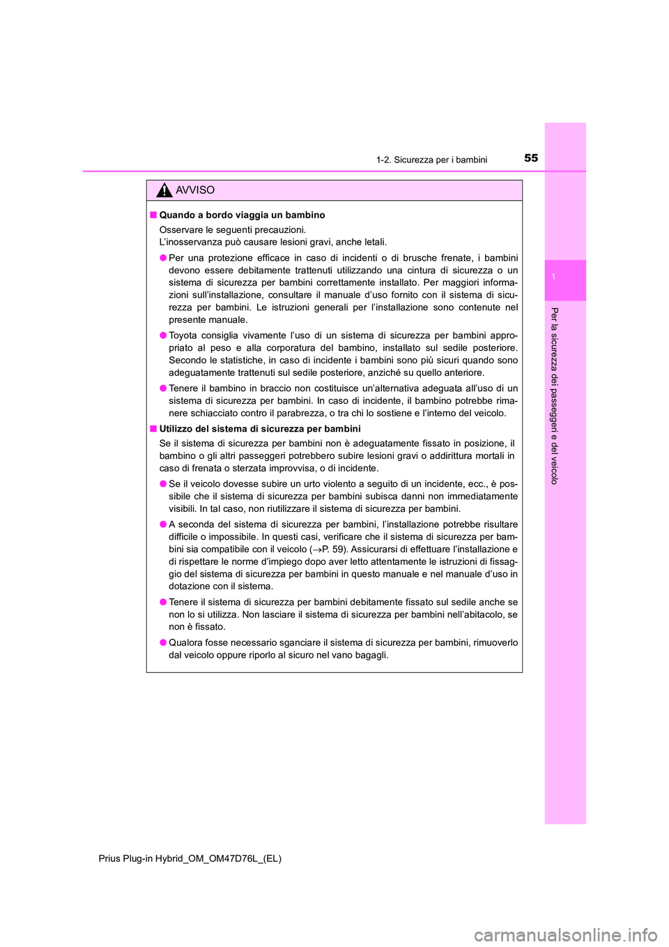 TOYOTA PRIUS PLUG-IN HYBRID 2021  Manuale duso (in Italian) 551-2. Sicurezza per i bambini
1
Prius Plug-in Hybrid_OM_OM47D76L_(EL)
Per la sicurezza dei passeggeri e del veicolo
AVVISO
■Quando a bordo viaggia un bambino 
Osservare le seguenti precauzioni. 
L�