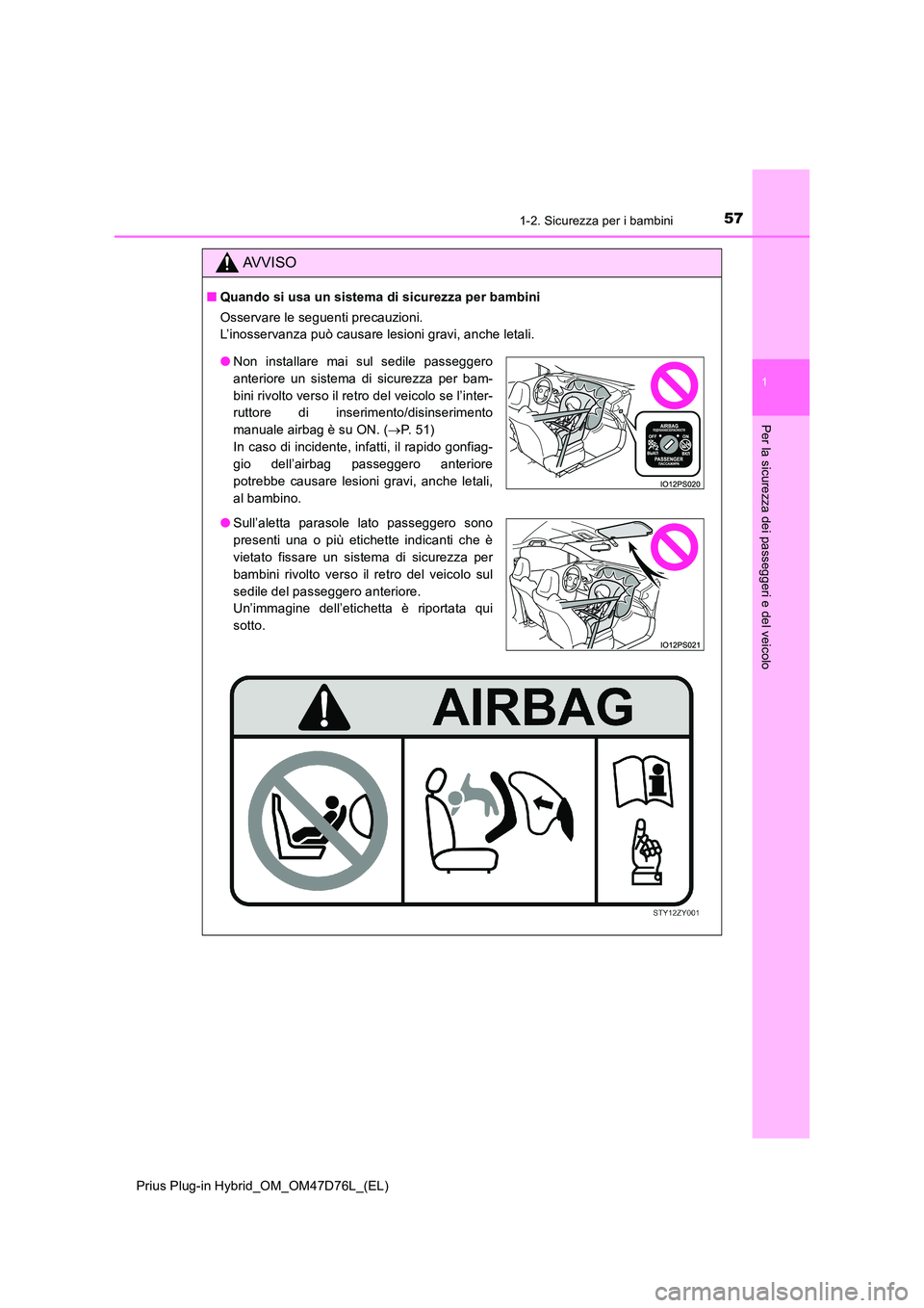 TOYOTA PRIUS PLUG-IN HYBRID 2021  Manuale duso (in Italian) 571-2. Sicurezza per i bambini
1
Prius Plug-in Hybrid_OM_OM47D76L_(EL)
Per la sicurezza dei passeggeri e del veicolo
AVVISO
■Quando si usa un sistema di sicurezza per bambini 
Osservare le seguenti 