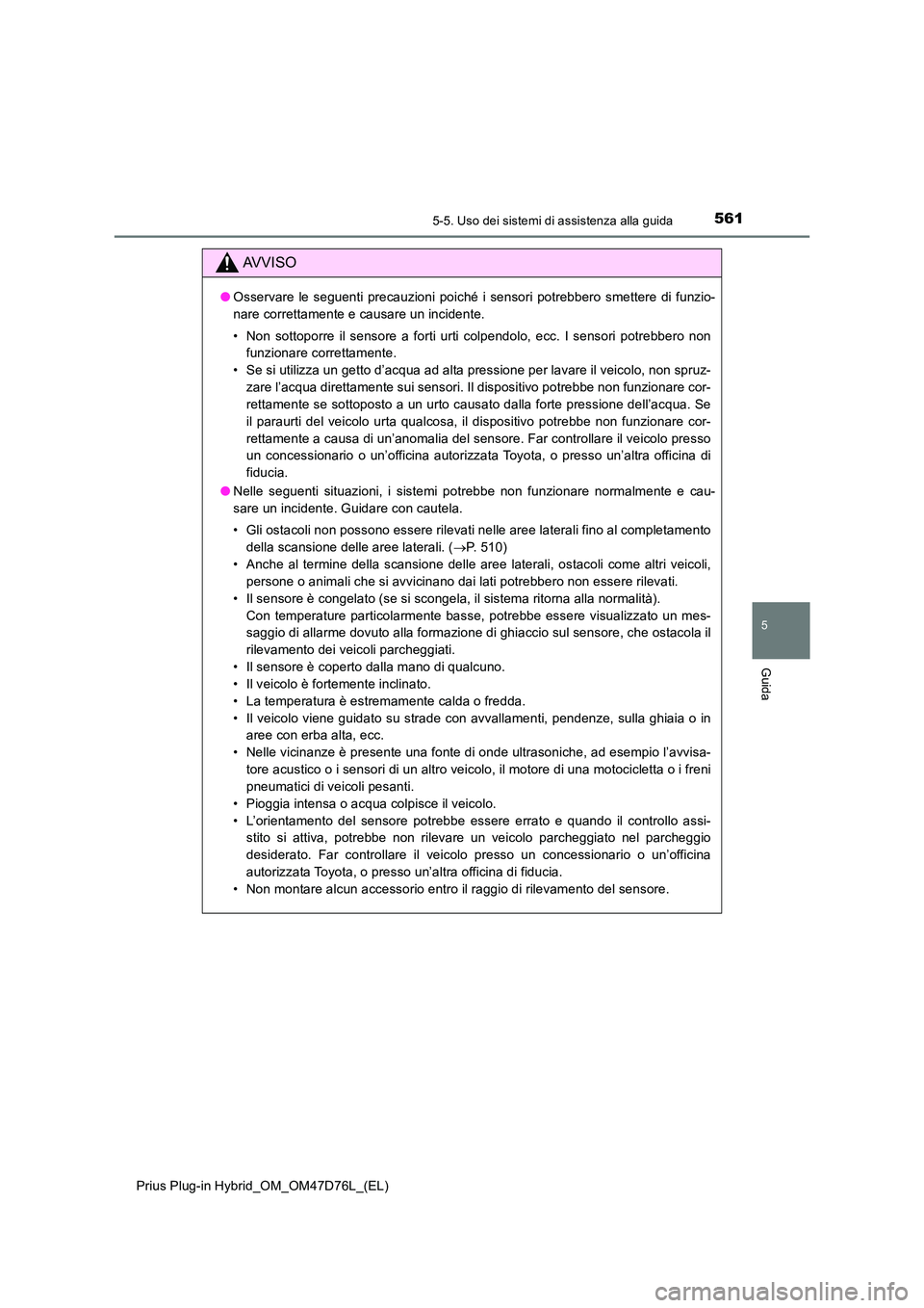 TOYOTA PRIUS PLUG-IN HYBRID 2021 Manuale duso (in Italian) 5615-5. Uso dei sistemi di assistenza alla guida
Prius Plug-in Hybrid_OM_OM47D76L_(EL)
5
Guida
AVVISO
●Osservare le seguenti precauzioni poiché i sensori potrebbero smettere di funzio-
nare corret TOYOTA PRIUS PLUG-IN HYBRID 2021 Manuale duso (in Italian) 5615-5. Uso dei sistemi di assistenza alla guida
Prius Plug-in Hybrid_OM_OM47D76L_(EL)
5
Guida
AVVISO
●Osservare le seguenti precauzioni poiché i sensori potrebbero smettere di funzio-
nare corret