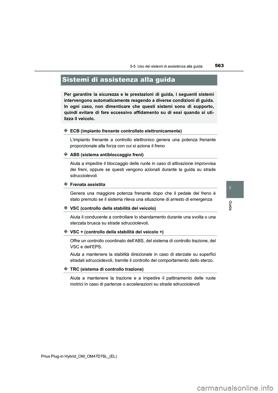TOYOTA PRIUS PLUG-IN HYBRID 2021 Manuale duso (in Italian) 5635-5. Uso dei sistemi di assistenza alla guida
Prius Plug-in Hybrid_OM_OM47D76L_(EL)
5
Guida
Sistemi di assistenza alla guida
◆ECB (impianto frenante controllato elettronicamente)
L’impianto fre TOYOTA PRIUS PLUG-IN HYBRID 2021 Manuale duso (in Italian) 5635-5. Uso dei sistemi di assistenza alla guida
Prius Plug-in Hybrid_OM_OM47D76L_(EL)
5
Guida
Sistemi di assistenza alla guida
◆ECB (impianto frenante controllato elettronicamente)
L’impianto fre