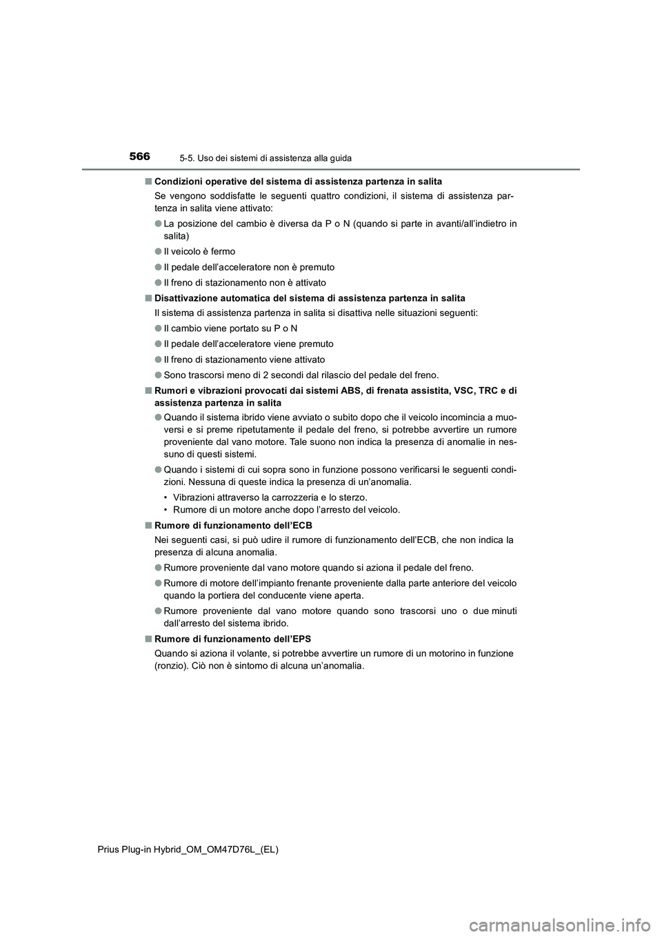 TOYOTA PRIUS PLUG-IN HYBRID 2021 Manuale duso (in Italian) 5665-5. Uso dei sistemi di assistenza alla guida
Prius Plug-in Hybrid_OM_OM47D76L_(EL)■Condizioni operative del sistema di assistenza partenza in salita
Se vengono soddisfatte le seguenti quattro co TOYOTA PRIUS PLUG-IN HYBRID 2021 Manuale duso (in Italian) 5665-5. Uso dei sistemi di assistenza alla guida
Prius Plug-in Hybrid_OM_OM47D76L_(EL)■Condizioni operative del sistema di assistenza partenza in salita
Se vengono soddisfatte le seguenti quattro co
