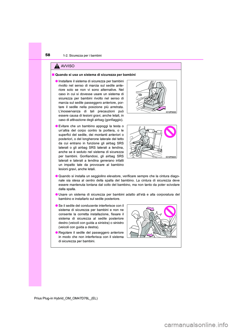 TOYOTA PRIUS PLUG-IN HYBRID 2021  Manuale duso (in Italian) 581-2. Sicurezza per i bambini
Prius Plug-in Hybrid_OM_OM47D76L_(EL)
AVVISO
■Quando si usa un sistema di sicurezza per bambini 
● Quando si installa un seggiolino elevatore, verificare sempre che 