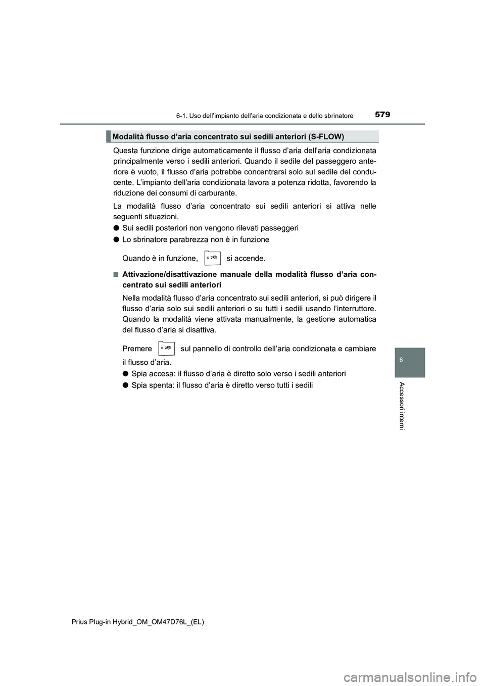 TOYOTA PRIUS PLUG-IN HYBRID 2021 Manuale duso (in Italian) 5796-1. Uso dell’impianto dell’aria condizionata e dello sbrinatore
Prius Plug-in Hybrid_OM_OM47D76L_(EL)
6
Accessori interni
Questa funzione dirige automaticamente il flusso d’aria dell’aria TOYOTA PRIUS PLUG-IN HYBRID 2021 Manuale duso (in Italian) 5796-1. Uso dell’impianto dell’aria condizionata e dello sbrinatore
Prius Plug-in Hybrid_OM_OM47D76L_(EL)
6
Accessori interni
Questa funzione dirige automaticamente il flusso d’aria dell’aria