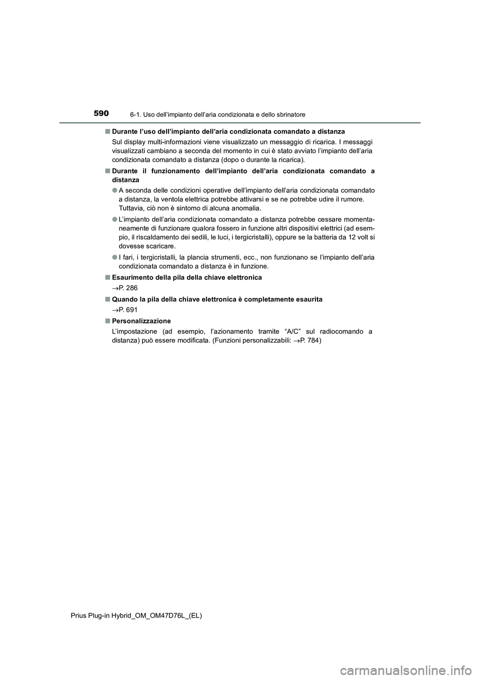 TOYOTA PRIUS PLUG-IN HYBRID 2021 Manuale duso (in Italian) 5906-1. Uso dell’impianto dell’aria condizionata e dello sbrinatore
Prius Plug-in Hybrid_OM_OM47D76L_(EL)■Durante l’uso dell’impianto dell’aria condizionata comandato a distanza
Sul displa TOYOTA PRIUS PLUG-IN HYBRID 2021 Manuale duso (in Italian) 5906-1. Uso dell’impianto dell’aria condizionata e dello sbrinatore
Prius Plug-in Hybrid_OM_OM47D76L_(EL)■Durante l’uso dell’impianto dell’aria condizionata comandato a distanza
Sul displa