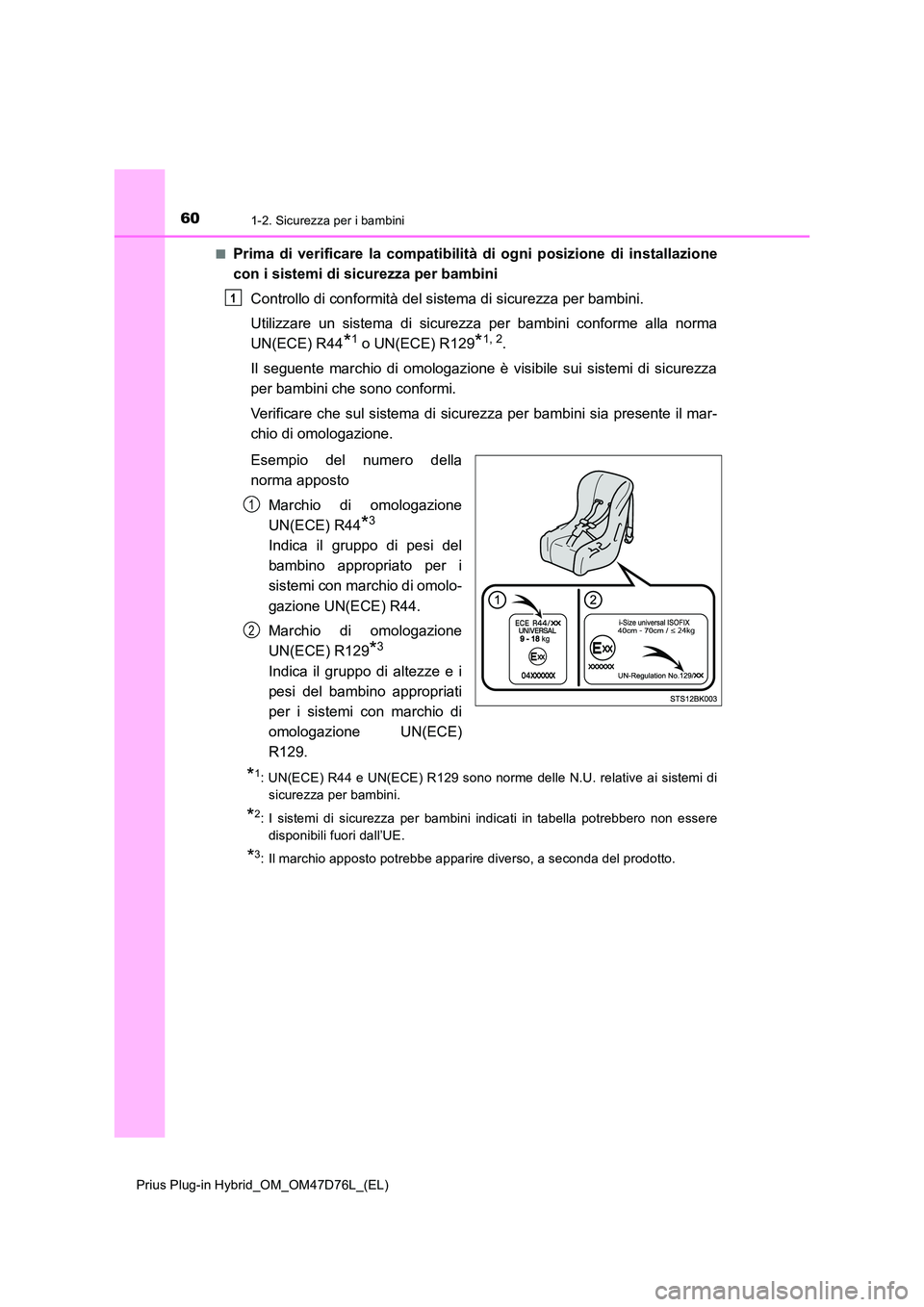 TOYOTA PRIUS PLUG-IN HYBRID 2021  Manuale duso (in Italian) 601-2. Sicurezza per i bambini
Prius Plug-in Hybrid_OM_OM47D76L_(EL) 
■Prima di verificare la compatibilità di ogni posizione di installazione 
con i sistemi di sicurezza per bambini 
Controllo di 