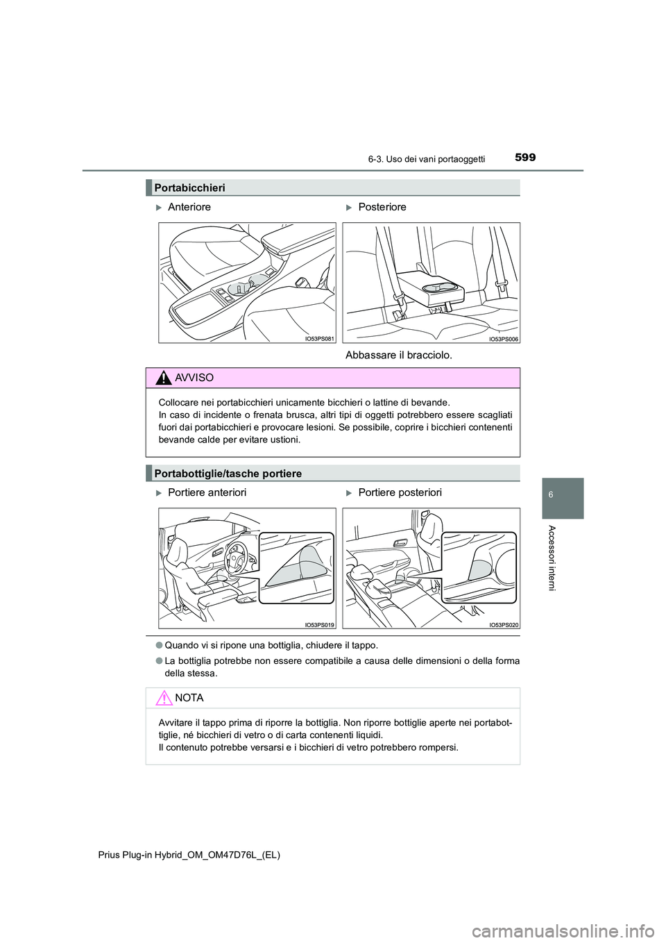 TOYOTA PRIUS PLUG-IN HYBRID 2021 Manuale duso (in Italian) 5996-3. Uso dei vani portaoggetti
Prius Plug-in Hybrid_OM_OM47D76L_(EL)
6
Accessori interni
●Quando vi si ripone una bottiglia, chiudere il tappo.
● La bottiglia potrebbe non essere compatibile a TOYOTA PRIUS PLUG-IN HYBRID 2021 Manuale duso (in Italian) 5996-3. Uso dei vani portaoggetti
Prius Plug-in Hybrid_OM_OM47D76L_(EL)
6
Accessori interni
●Quando vi si ripone una bottiglia, chiudere il tappo.
● La bottiglia potrebbe non essere compatibile a