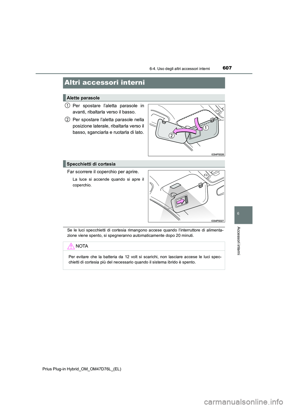 TOYOTA PRIUS PLUG-IN HYBRID 2021 Manuale duso (in Italian) 6076-4. Uso degli altri accessori interni
Prius Plug-in Hybrid_OM_OM47D76L_(EL)
6
Accessori interni
Altri accessori interni
Per spostare l’aletta parasole in
avanti, ribaltarla verso il basso.
Per TOYOTA PRIUS PLUG-IN HYBRID 2021 Manuale duso (in Italian) 6076-4. Uso degli altri accessori interni
Prius Plug-in Hybrid_OM_OM47D76L_(EL)
6
Accessori interni
Altri accessori interni
Per spostare l’aletta parasole in
avanti, ribaltarla verso il basso.
Per