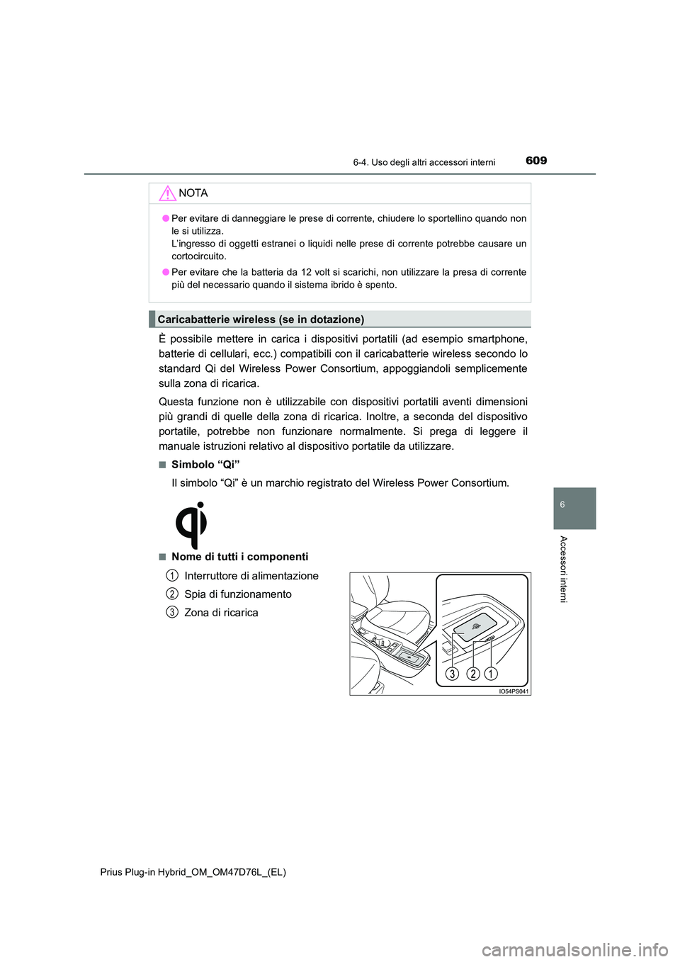 TOYOTA PRIUS PLUG-IN HYBRID 2021 Manuale duso (in Italian) 6096-4. Uso degli altri accessori interni
Prius Plug-in Hybrid_OM_OM47D76L_(EL)
6
Accessori interni
È possibile mettere in carica i dispositivi portatili (ad esempio smartphone,
batterie di cellular TOYOTA PRIUS PLUG-IN HYBRID 2021 Manuale duso (in Italian) 6096-4. Uso degli altri accessori interni
Prius Plug-in Hybrid_OM_OM47D76L_(EL)
6
Accessori interni
È possibile mettere in carica i dispositivi portatili (ad esempio smartphone,
batterie di cellular