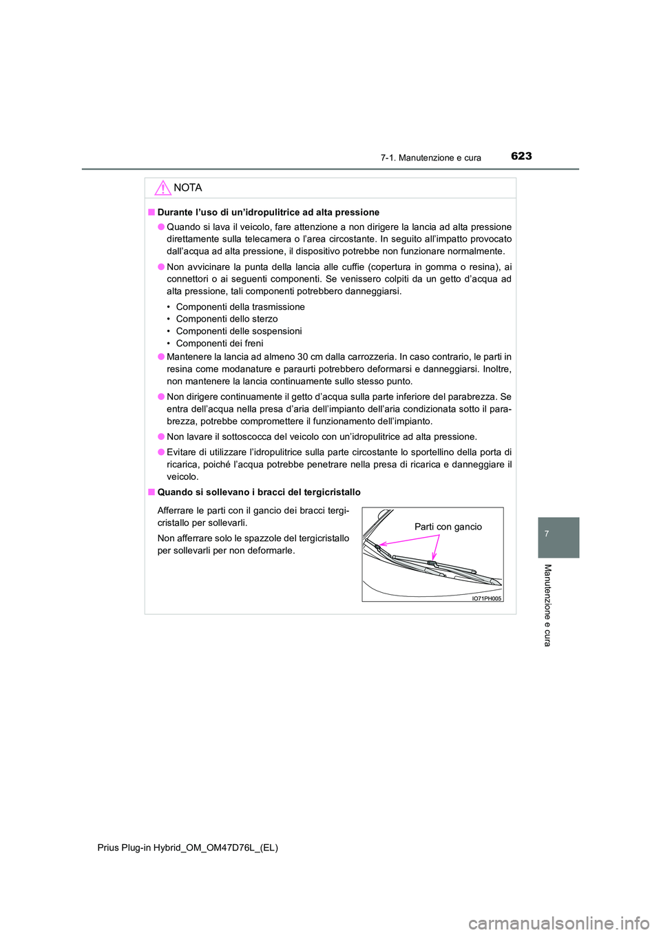 TOYOTA PRIUS PLUG-IN HYBRID 2021 Manuale duso (in Italian) 6237-1. Manutenzione e cura
Prius Plug-in Hybrid_OM_OM47D76L_(EL)
7
Manutenzione e cura
NOTA
■Durante l’uso di un’idropulitrice ad alta pressione
● Quando si lava il veicolo, fare attenzione TOYOTA PRIUS PLUG-IN HYBRID 2021 Manuale duso (in Italian) 6237-1. Manutenzione e cura
Prius Plug-in Hybrid_OM_OM47D76L_(EL)
7
Manutenzione e cura
NOTA
■Durante l’uso di un’idropulitrice ad alta pressione
● Quando si lava il veicolo, fare attenzione
