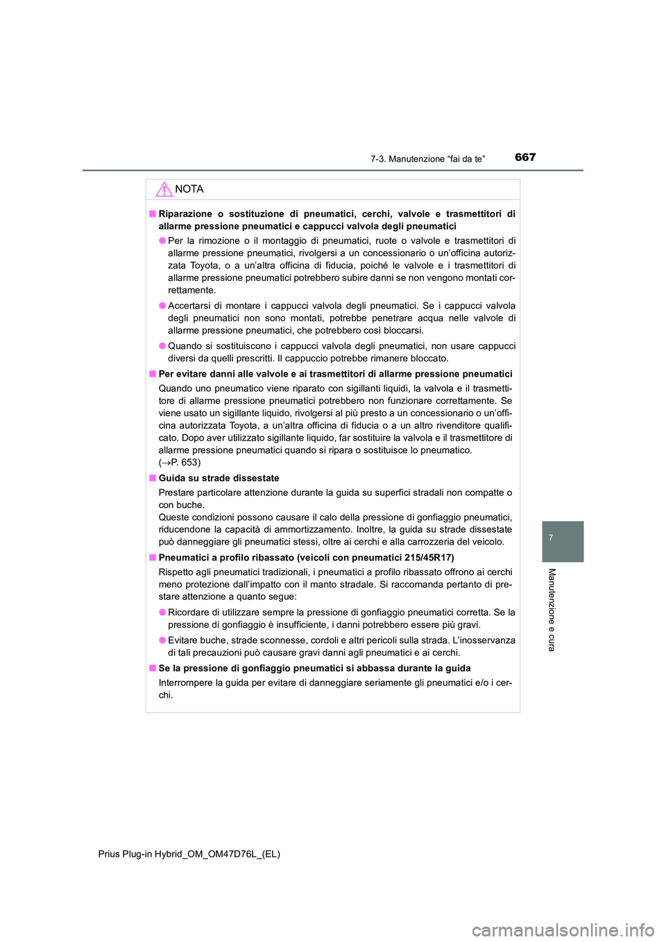 TOYOTA PRIUS PLUG-IN HYBRID 2021 Manuale duso (in Italian) 6677-3. Manutenzione “fai da te”
Prius Plug-in Hybrid_OM_OM47D76L_(EL)
7
Manutenzione e cura
NOTA
■Riparazione o sostituzione di pneumatici, cerchi, valvole e trasmettitori di
allarme pressione TOYOTA PRIUS PLUG-IN HYBRID 2021 Manuale duso (in Italian) 6677-3. Manutenzione “fai da te”
Prius Plug-in Hybrid_OM_OM47D76L_(EL)
7
Manutenzione e cura
NOTA
■Riparazione o sostituzione di pneumatici, cerchi, valvole e trasmettitori di
allarme pressione